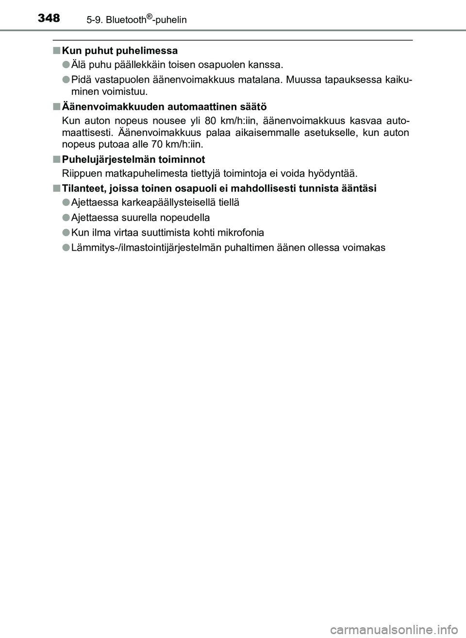 TOYOTA YARIS HATCHBACK 2018  Omistajan Käsikirja (in Finnish) 3485-9. Bluetooth®-puhelin
YARIS_HV_OM_Europe_OM52C96FI
nKun puhut puhelimessa
lÄlä puhu päällekkäin toisen osapuolen kanssa.
l Pidä vastapuolen äänenvoimakkuus matalana. Muussa tapauksessa k
