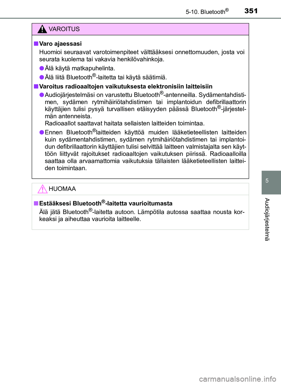 TOYOTA YARIS HATCHBACK 2018 Omistajan Käsikirja (in Finnish) 3515-10. Bluetooth®
5
Audiojärjestelmä
YARIS_HV_OM_Europe_OM52C96FI
VAROITUS
n Varo ajaessasi
Huomioi seuraavat varotoimenpiteet välttääksesi onnettomuuden, josta voi
seurata kuolema tai vakavia TOYOTA YARIS HATCHBACK 2018 Omistajan Käsikirja (in Finnish) 3515-10. Bluetooth®
5
Audiojärjestelmä
YARIS_HV_OM_Europe_OM52C96FI
VAROITUS
n Varo ajaessasi
Huomioi seuraavat varotoimenpiteet välttääksesi onnettomuuden, josta voi
seurata kuolema tai vakavia