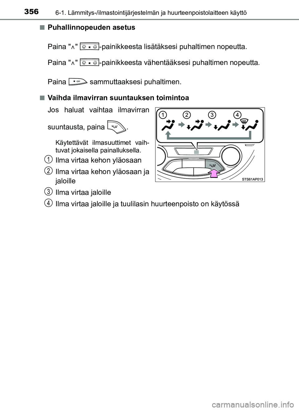 TOYOTA YARIS HATCHBACK 2018  Omistajan Käsikirja (in Finnish) 3566-1. Lämmitys-/ilmastointijärjestelmän ja huurteenpoistolaitteen käyttö
YARIS_HV_OM_Europe_OM52C96FIn
Puhallinnopeuden asetus
Paina "
"  -painikkeesta lisätäkse si puhaltimen nopeutta.
Pa