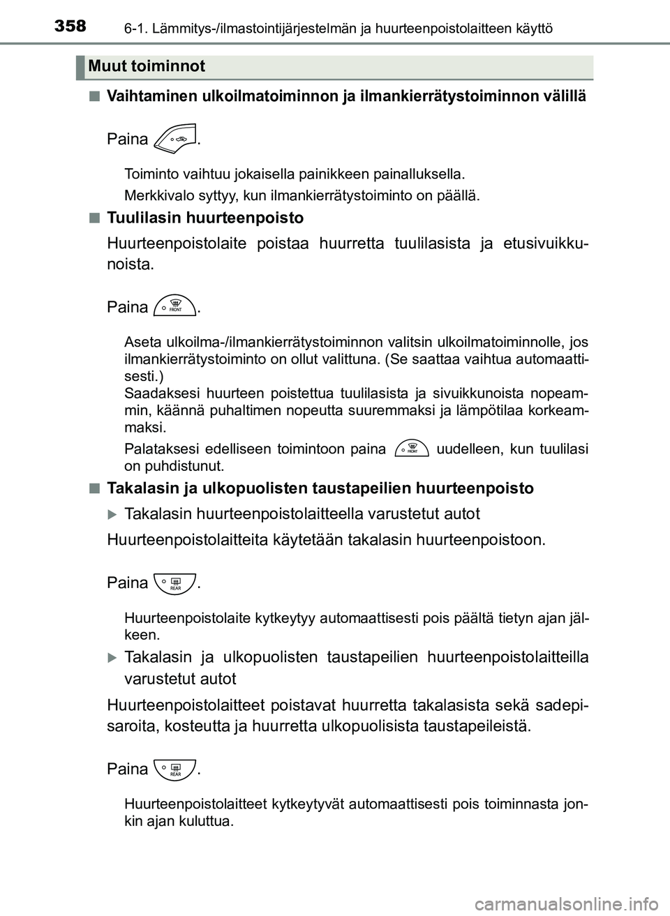 TOYOTA YARIS HATCHBACK 2018 Omistajan Käsikirja (in Finnish) 3586-1. Lämmitys-/ilmastointijärjestelmän ja huurteenpoistolaitteen käyttö
YARIS_HV_OM_Europe_OM52C96FIn
Vaihtaminen ulkoilmatoiminnon ja ilmankierrätystoiminnon välillä
Paina .
Toiminto vaiht TOYOTA YARIS HATCHBACK 2018 Omistajan Käsikirja (in Finnish) 3586-1. Lämmitys-/ilmastointijärjestelmän ja huurteenpoistolaitteen käyttö
YARIS_HV_OM_Europe_OM52C96FIn
Vaihtaminen ulkoilmatoiminnon ja ilmankierrätystoiminnon välillä
Paina .
Toiminto vaiht
