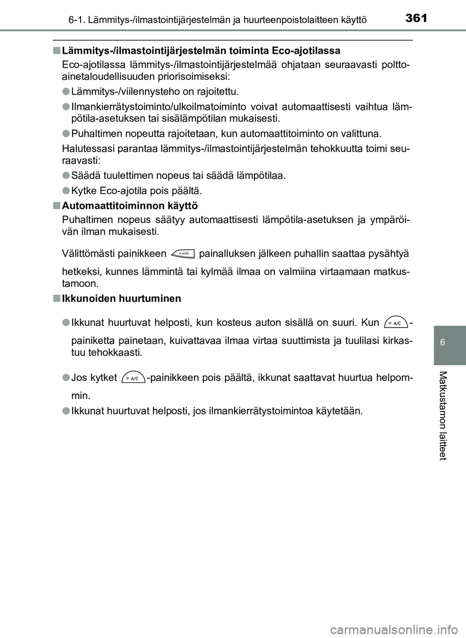 TOYOTA YARIS HATCHBACK 2018 Omistajan Käsikirja (in Finnish) 3616-1. Lämmitys-/ilmastointijärjestelmän ja huurteenpoistolaitteen käyttö
6
Matkustamon laitteet
YARIS_HV_OM_Europe_OM52C96FI
nLämmitys-/ilmastointijärjestelmän toiminta Eco-ajotilassa
Eco-aj TOYOTA YARIS HATCHBACK 2018 Omistajan Käsikirja (in Finnish) 3616-1. Lämmitys-/ilmastointijärjestelmän ja huurteenpoistolaitteen käyttö
6
Matkustamon laitteet
YARIS_HV_OM_Europe_OM52C96FI
nLämmitys-/ilmastointijärjestelmän toiminta Eco-ajotilassa
Eco-aj