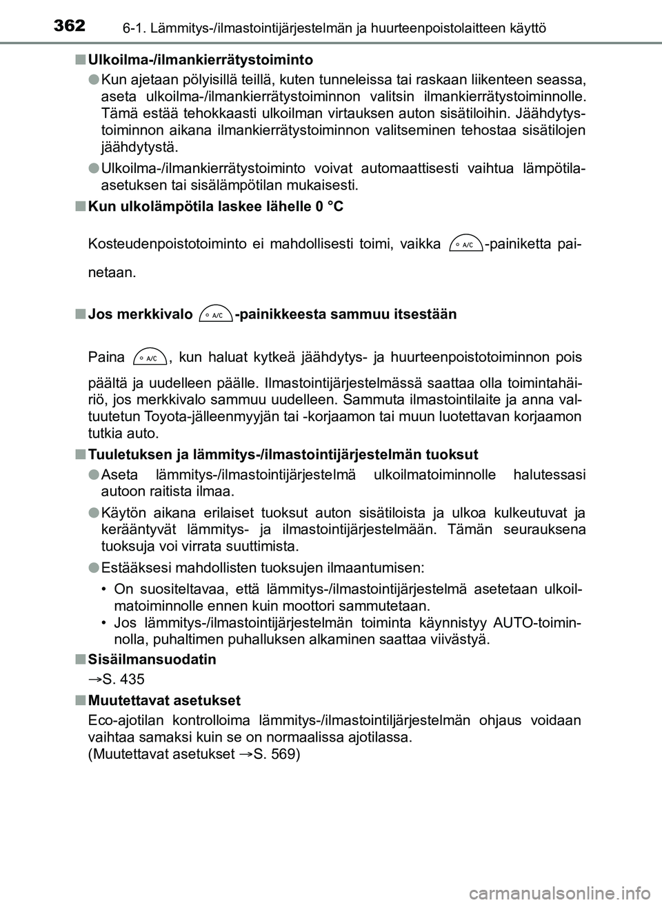 TOYOTA YARIS HATCHBACK 2018 Omistajan Käsikirja (in Finnish) 3626-1. Lämmitys-/ilmastointijärjestelmän ja huurteenpoistolaitteen käyttö
YARIS_HV_OM_Europe_OM52C96FIn
Ulkoilma-/ilmankierrätystoiminto
lKun ajetaan pölyisillä teillä, kuten tunneleissa tai TOYOTA YARIS HATCHBACK 2018 Omistajan Käsikirja (in Finnish) 3626-1. Lämmitys-/ilmastointijärjestelmän ja huurteenpoistolaitteen käyttö
YARIS_HV_OM_Europe_OM52C96FIn
Ulkoilma-/ilmankierrätystoiminto
lKun ajetaan pölyisillä teillä, kuten tunneleissa tai