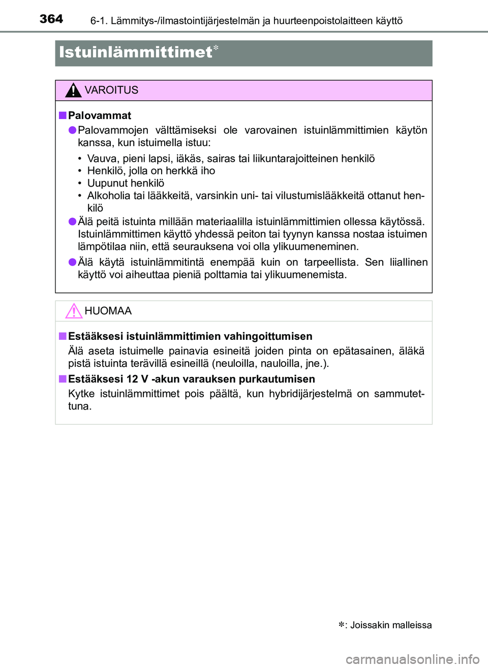 TOYOTA YARIS HATCHBACK 2018 Omistajan Käsikirja (in Finnish) 3646-1. Lämmitys-/ilmastointijärjestelmän ja huurteenpoistolaitteen käyttö
YARIS_HV_OM_Europe_OM52C96FI
Istuinlämmittimet
: Joissakin malleissa
VAROITUS
n Palovammat
l Palovammojen vältt TOYOTA YARIS HATCHBACK 2018 Omistajan Käsikirja (in Finnish) 3646-1. Lämmitys-/ilmastointijärjestelmän ja huurteenpoistolaitteen käyttö
YARIS_HV_OM_Europe_OM52C96FI
Istuinlämmittimet
: Joissakin malleissa
VAROITUS
n Palovammat
l Palovammojen vältt