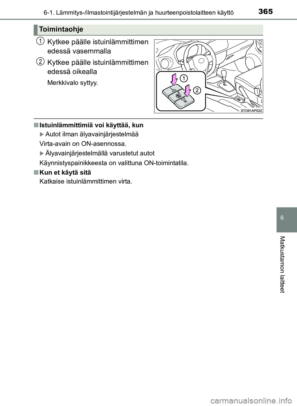 TOYOTA YARIS HATCHBACK 2018  Omistajan Käsikirja (in Finnish) 3656-1. Lämmitys-/ilmastointijärjestelmän ja huurteenpoistolaitteen käyttö
6
Matkustamon laitteet
YARIS_HV_OM_Europe_OM52C96FI
Kytkee päälle istuinlämmittimen
edessä vasemmalla
Kytkee pääll