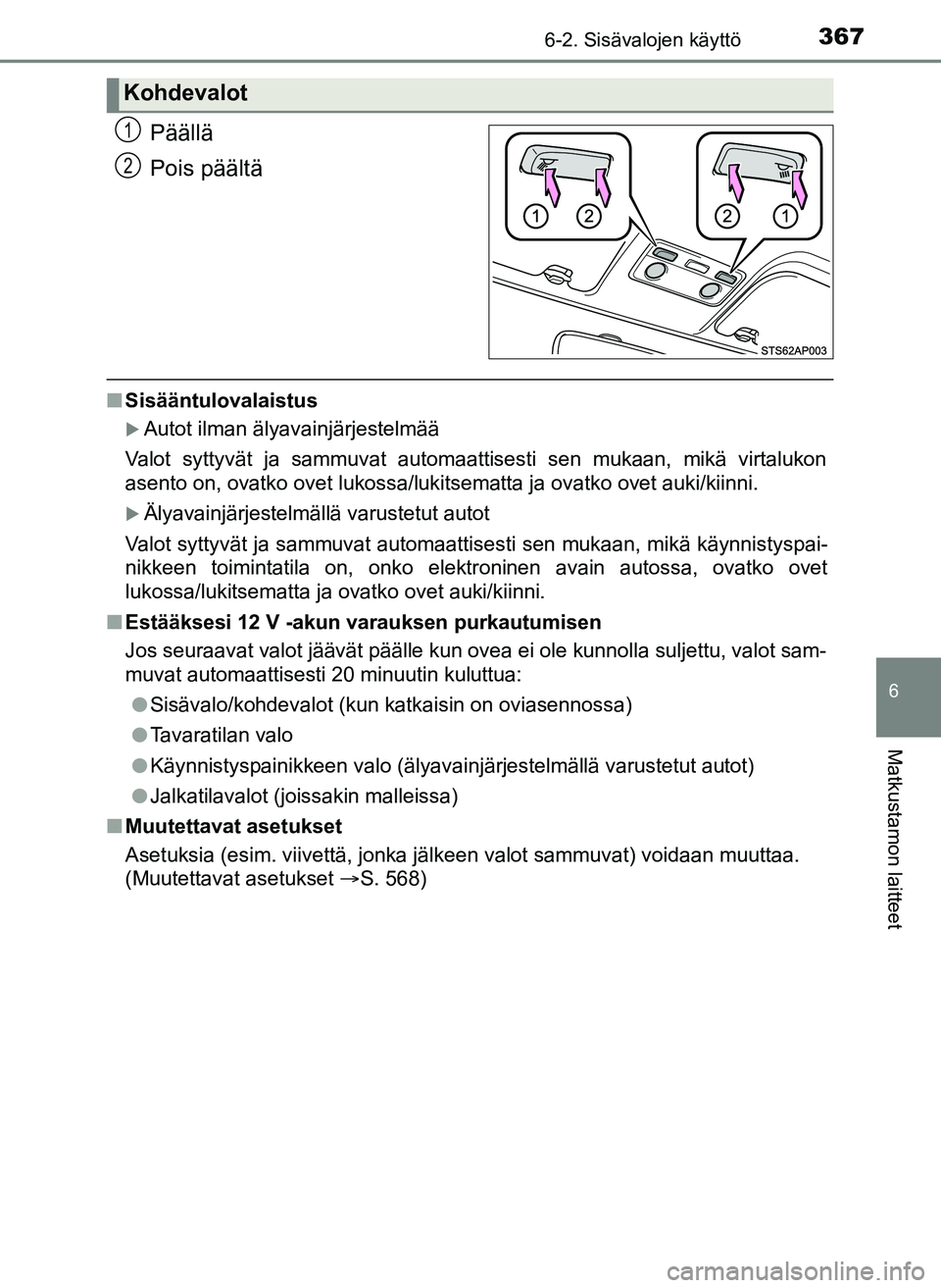 TOYOTA YARIS HATCHBACK 2018 Omistajan Käsikirja (in Finnish) 3676-2. Sisävalojen käyttö
6
Matkustamon laitteet
YARIS_HV_OM_Europe_OM52C96FI
Päällä
Pois päältä
nSisääntulovalaistus
Autot ilman älyavainjärjestelmää
Valot syttyvät ja sammuvat au TOYOTA YARIS HATCHBACK 2018 Omistajan Käsikirja (in Finnish) 3676-2. Sisävalojen käyttö
6
Matkustamon laitteet
YARIS_HV_OM_Europe_OM52C96FI
Päällä
Pois päältä
nSisääntulovalaistus
Autot ilman älyavainjärjestelmää
Valot syttyvät ja sammuvat au