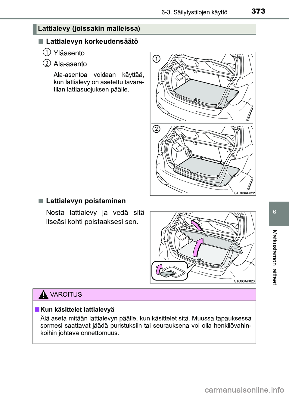 TOYOTA YARIS HATCHBACK 2018  Omistajan Käsikirja (in Finnish) 3736-3. Säilytystilojen käyttö
6
Matkustamon laitteet
YARIS_HV_OM_Europe_OM52C96FIn
Lattialevyn korkeudensäätö
Yläasento
Ala-asento
Ala-asentoa voidaan käyttää,
kun lattialevy on asetettu ta