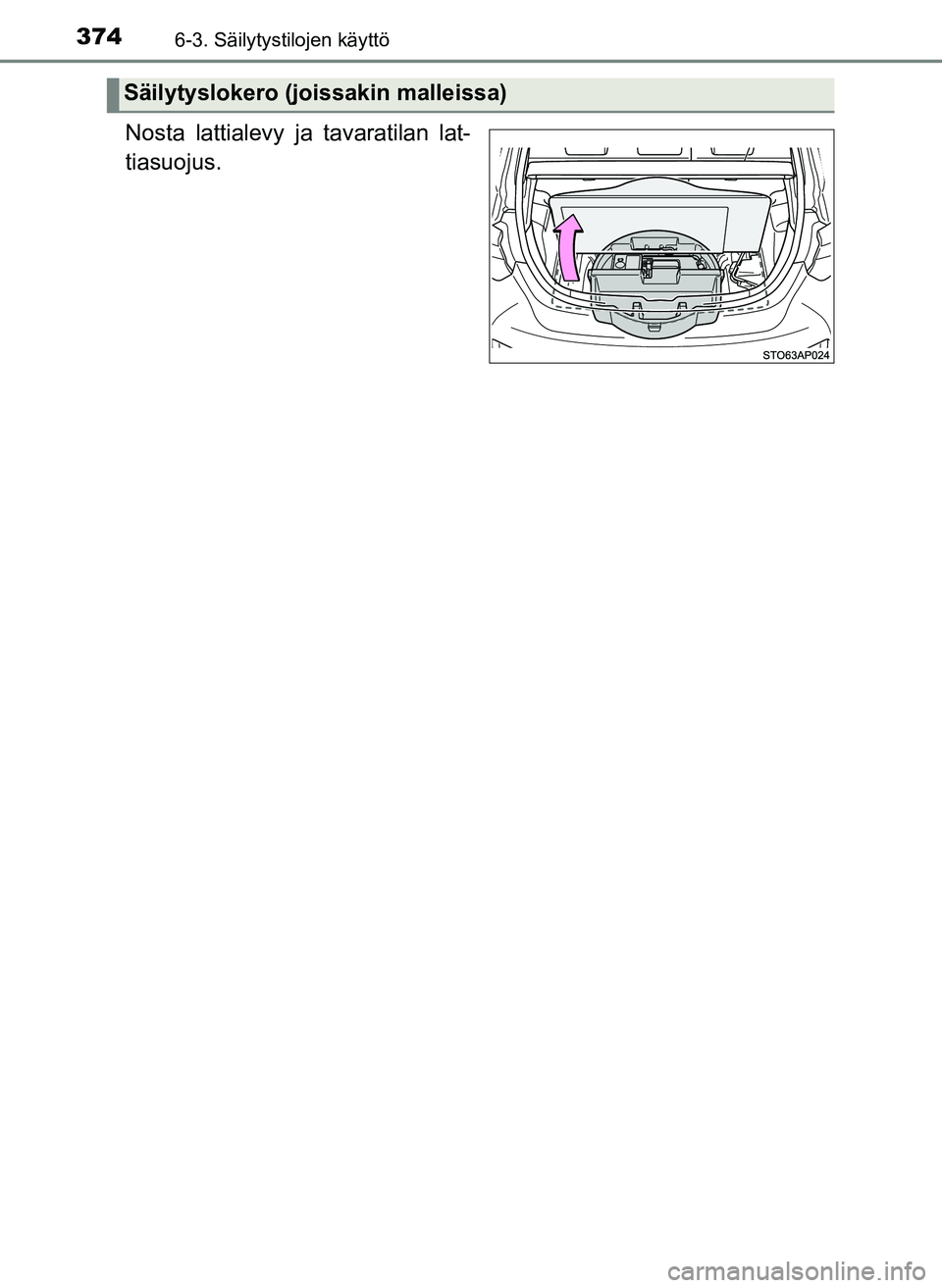 TOYOTA YARIS HATCHBACK 2018  Omistajan Käsikirja (in Finnish) 3746-3. Säilytystilojen käyttö
YARIS_HV_OM_Europe_OM52C96FI
Nosta lattialevy ja tavaratilan lat-
tiasuojus.
Säilytyslokero (joissakin malleissa)
OM52C96FI.book  Page 374  Thursday, February 22, 20