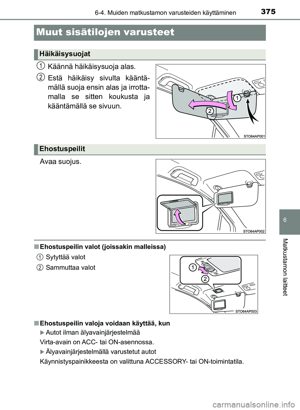 TOYOTA YARIS HATCHBACK 2018  Omistajan Käsikirja (in Finnish) 3756-4. Muiden matkustamon varusteiden käyttäminen
6
Matkustamon laitteet
YARIS_HV_OM_Europe_OM52C96FI
Muut sisätilojen varusteet
Käännä häikäisysuoja alas.
Estä häikäisy sivulta kääntä-