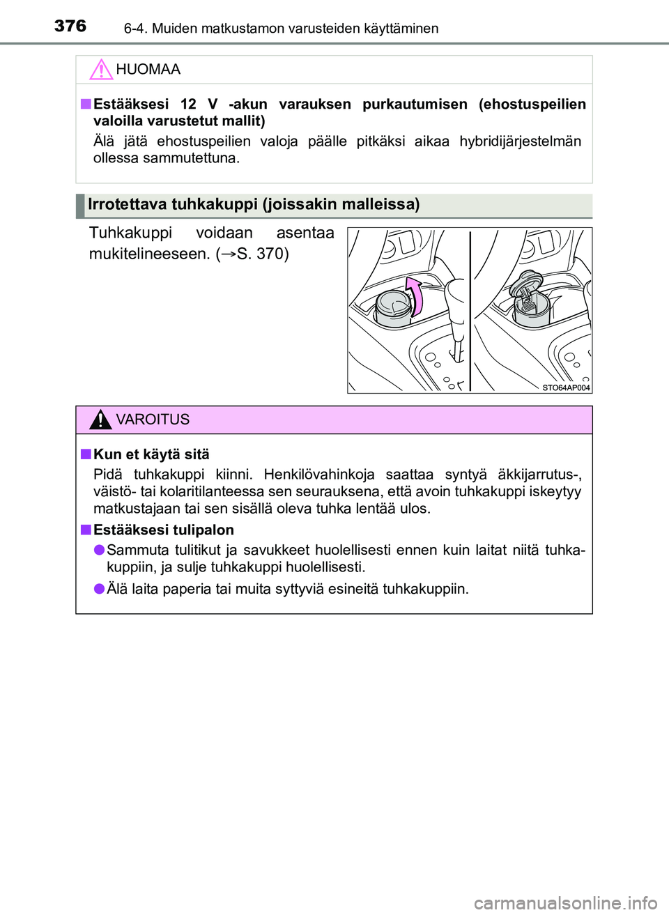 TOYOTA YARIS HATCHBACK 2018  Omistajan Käsikirja (in Finnish) 3766-4. Muiden matkustamon varusteiden käyttäminen
YARIS_HV_OM_Europe_OM52C96FI
Tuhkakuppi voidaan asentaa
mukitelineeseen. (S. 370)
HUOMAA
nEstääksesi 12 V -akun varauksen purkautumisen (ehost