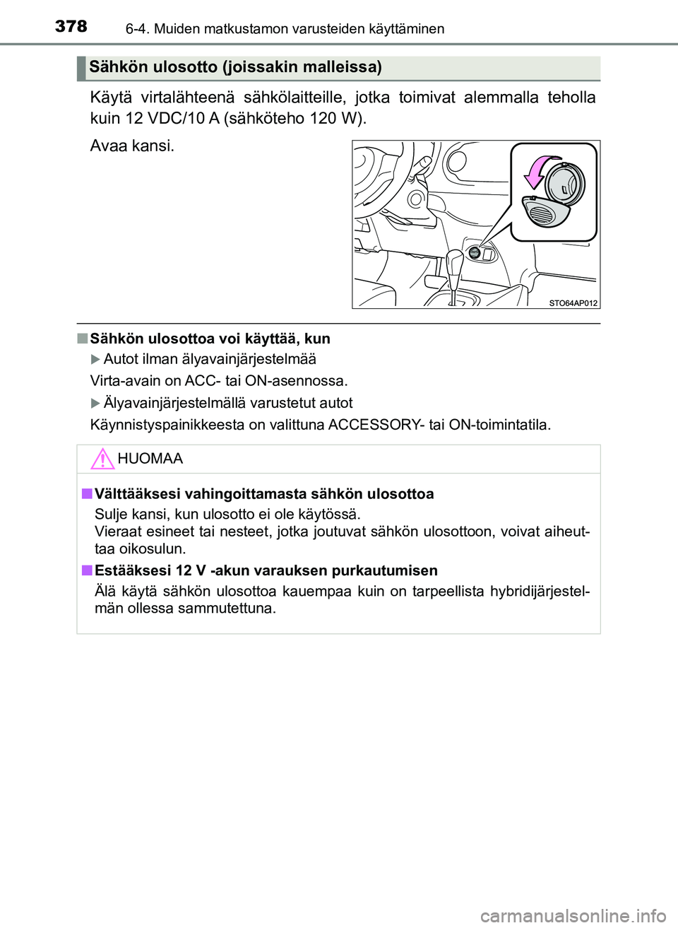 TOYOTA YARIS HATCHBACK 2018  Omistajan Käsikirja (in Finnish) 3786-4. Muiden matkustamon varusteiden käyttäminen
YARIS_HV_OM_Europe_OM52C96FI
Käytä virtalähteenä sähkölaitteille, jotka toimivat alemmalla teholla
kuin 12 VDC/10 A (sähköteho 120 W).
Avaa
