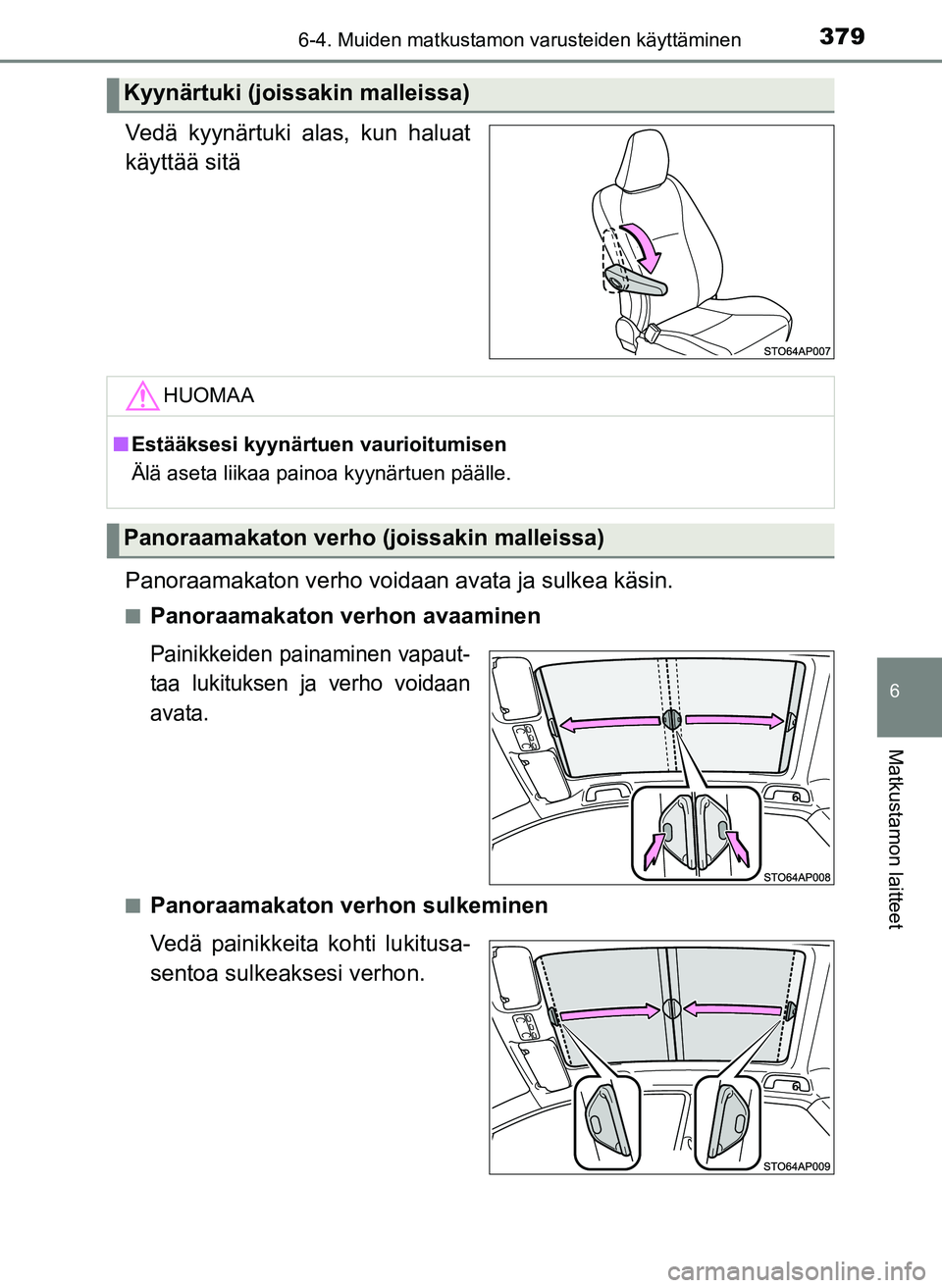 TOYOTA YARIS HATCHBACK 2018  Omistajan Käsikirja (in Finnish) 3796-4. Muiden matkustamon varusteiden käyttäminen
6
Matkustamon laitteet
YARIS_HV_OM_Europe_OM52C96FI
Vedä kyynärtuki alas, kun haluat
käyttää sitä
Panoraamakaton verho voidaan avata ja sulke