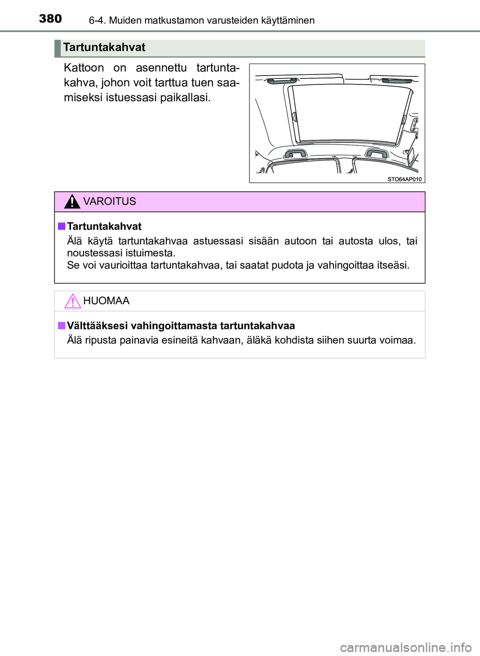 TOYOTA YARIS HATCHBACK 2018  Omistajan Käsikirja (in Finnish) 3806-4. Muiden matkustamon varusteiden käyttäminen
YARIS_HV_OM_Europe_OM52C96FI
Kattoon on asennettu tartunta-
kahva, johon voit tarttua tuen saa-
miseksi istuessasi paikallasi.
Tartuntakahvat
VAROI