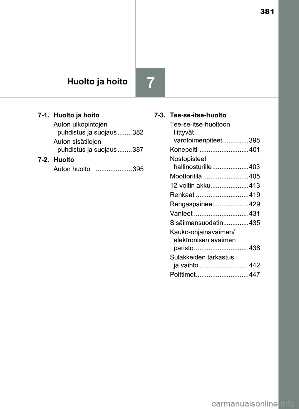 TOYOTA YARIS HATCHBACK 2018  Omistajan Käsikirja (in Finnish) 381
7Huolto ja hoito
YARIS_HV_OM_Europe_OM52C96FI7-1. Huolto ja hoito
Auton ulkopintojen puhdistus ja suojaus ........ 382
Auton sisätilojen  puhdistus ja suojaus ........ 387
7-2. Huolto Auton huolt