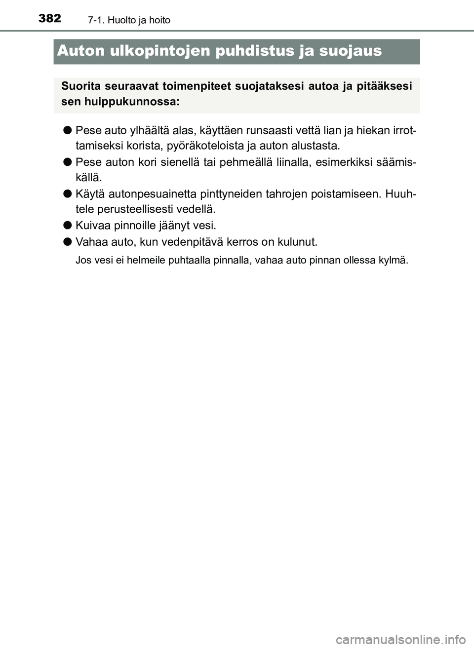 TOYOTA YARIS HATCHBACK 2018  Omistajan Käsikirja (in Finnish) 3827-1. Huolto ja hoito
YARIS_HV_OM_Europe_OM52C96FI
Auton ulkopintojen puhdistus ja suojaus
lPese auto ylhäältä alas, käyttäen runsaasti vettä lian ja hiekan irrot-
tamiseksi korista, pyöräko