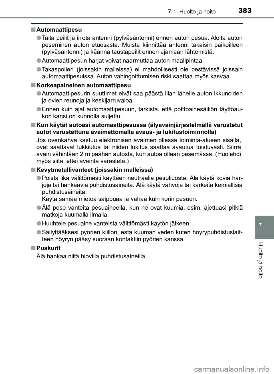 TOYOTA YARIS HATCHBACK 2018 Omistajan Käsikirja (in Finnish) 3837-1. Huolto ja hoito
7
Huolto ja hoito
YARIS_HV_OM_Europe_OM52C96FI
nAutomaattipesu
lTaita peilit ja irrota antenni (pylväsantenni) ennen auton pesua. Aloita auton
peseminen auton etuosasta. Muist TOYOTA YARIS HATCHBACK 2018 Omistajan Käsikirja (in Finnish) 3837-1. Huolto ja hoito
7
Huolto ja hoito
YARIS_HV_OM_Europe_OM52C96FI
nAutomaattipesu
lTaita peilit ja irrota antenni (pylväsantenni) ennen auton pesua. Aloita auton
peseminen auton etuosasta. Muist
