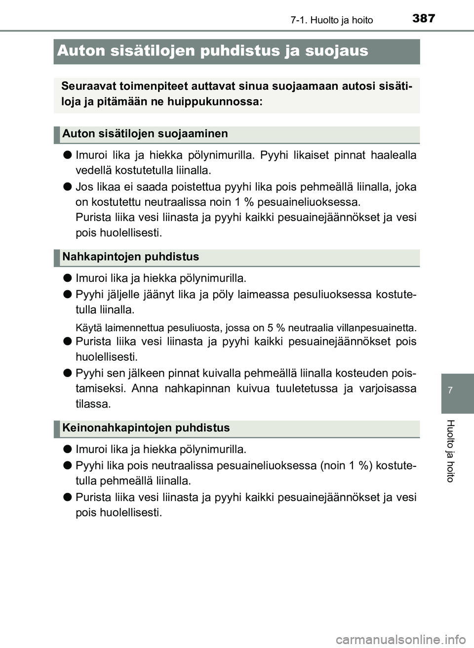 TOYOTA YARIS HATCHBACK 2018 Omistajan Käsikirja (in Finnish) 3877-1. Huolto ja hoito
7
Huolto ja hoito
YARIS_HV_OM_Europe_OM52C96FI
Auton sisätilojen puhdistus ja suojaus
lImuroi lika ja hiekka pölynimurilla. Pyyhi likaiset pinnat haalealla
vedellä kostutetu TOYOTA YARIS HATCHBACK 2018 Omistajan Käsikirja (in Finnish) 3877-1. Huolto ja hoito
7
Huolto ja hoito
YARIS_HV_OM_Europe_OM52C96FI
Auton sisätilojen puhdistus ja suojaus
lImuroi lika ja hiekka pölynimurilla. Pyyhi likaiset pinnat haalealla
vedellä kostutetu