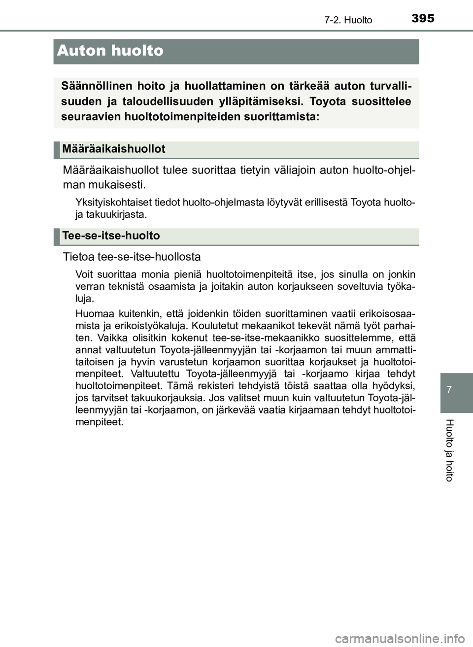 TOYOTA YARIS HATCHBACK 2018 Omistajan Käsikirja (in Finnish) 3957-2. Huolto
7
Huolto ja hoito
YARIS_HV_OM_Europe_OM52C96FI
Auton huolto
Määräaikaishuollot tulee suorittaa tietyin väliajoin auton huolto-ohjel-
man mukaisesti.
Yksityiskohtaiset tiedot huolto- TOYOTA YARIS HATCHBACK 2018 Omistajan Käsikirja (in Finnish) 3957-2. Huolto
7
Huolto ja hoito
YARIS_HV_OM_Europe_OM52C96FI
Auton huolto
Määräaikaishuollot tulee suorittaa tietyin väliajoin auton huolto-ohjel-
man mukaisesti.
Yksityiskohtaiset tiedot huolto-