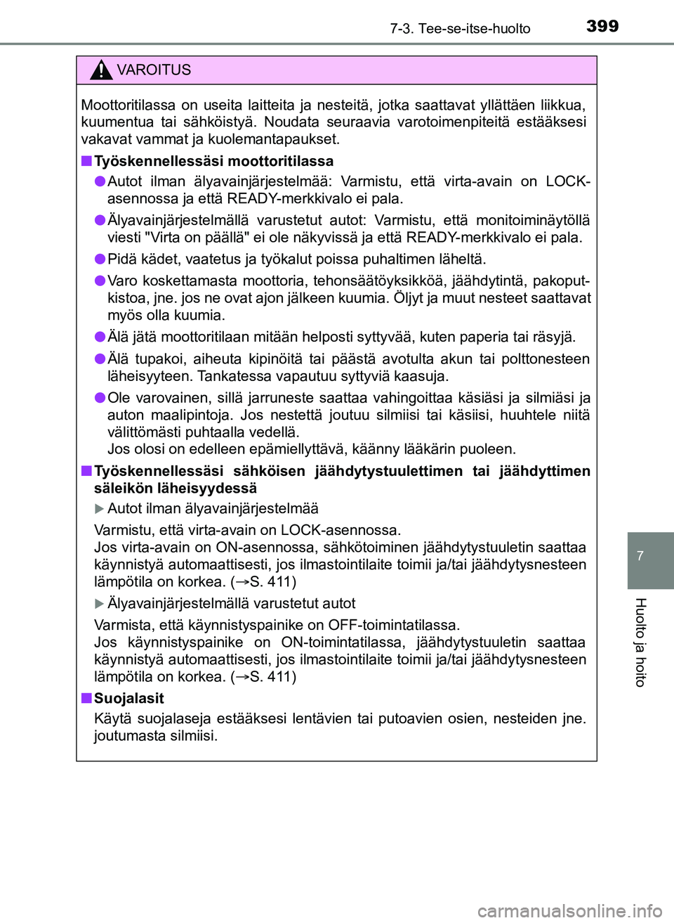 TOYOTA YARIS HATCHBACK 2018 Omistajan Käsikirja (in Finnish) 3997-3. Tee-se-itse-huolto
7
Huolto ja hoito
YARIS_HV_OM_Europe_OM52C96FI
VAROITUS
Moottoritilassa on useita laitteita ja nesteitä, jotka saattavat yllättäen liikkua,
kuumentua tai sähköistyä. N TOYOTA YARIS HATCHBACK 2018 Omistajan Käsikirja (in Finnish) 3997-3. Tee-se-itse-huolto
7
Huolto ja hoito
YARIS_HV_OM_Europe_OM52C96FI
VAROITUS
Moottoritilassa on useita laitteita ja nesteitä, jotka saattavat yllättäen liikkua,
kuumentua tai sähköistyä. N
