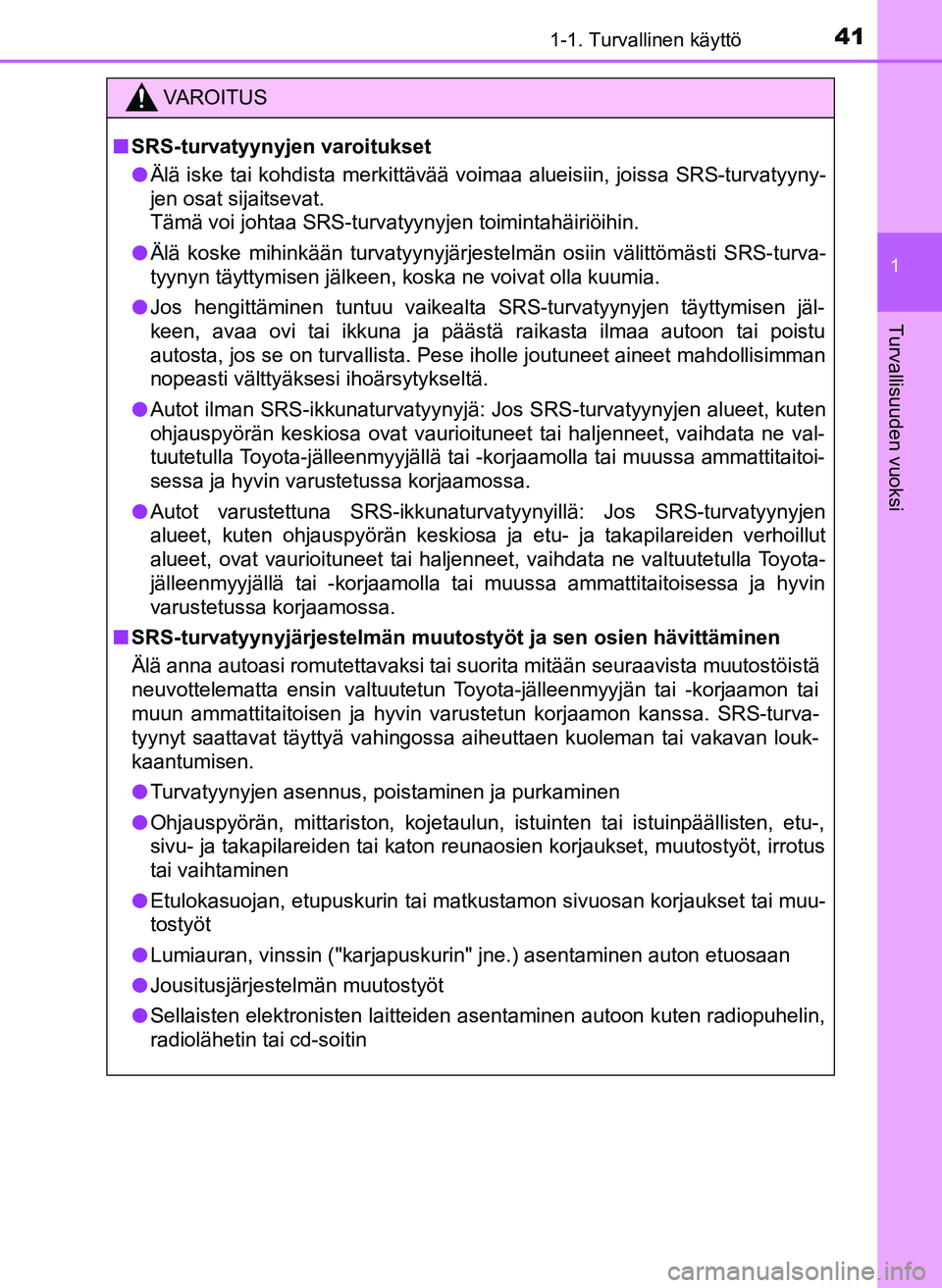 TOYOTA YARIS HATCHBACK 2018 Omistajan Käsikirja (in Finnish) 411-1. Turvallinen käyttö
1
Turvallisuuden vuoksi
YARIS_HV_OM_Europe_OM52C96FI
VAROITUS
n SRS-turvatyynyjen varoitukset
l Älä iske tai kohdista merkittävää voimaa alueisiin, joissa SRS-turvatyy TOYOTA YARIS HATCHBACK 2018 Omistajan Käsikirja (in Finnish) 411-1. Turvallinen käyttö
1
Turvallisuuden vuoksi
YARIS_HV_OM_Europe_OM52C96FI
VAROITUS
n SRS-turvatyynyjen varoitukset
l Älä iske tai kohdista merkittävää voimaa alueisiin, joissa SRS-turvatyy
