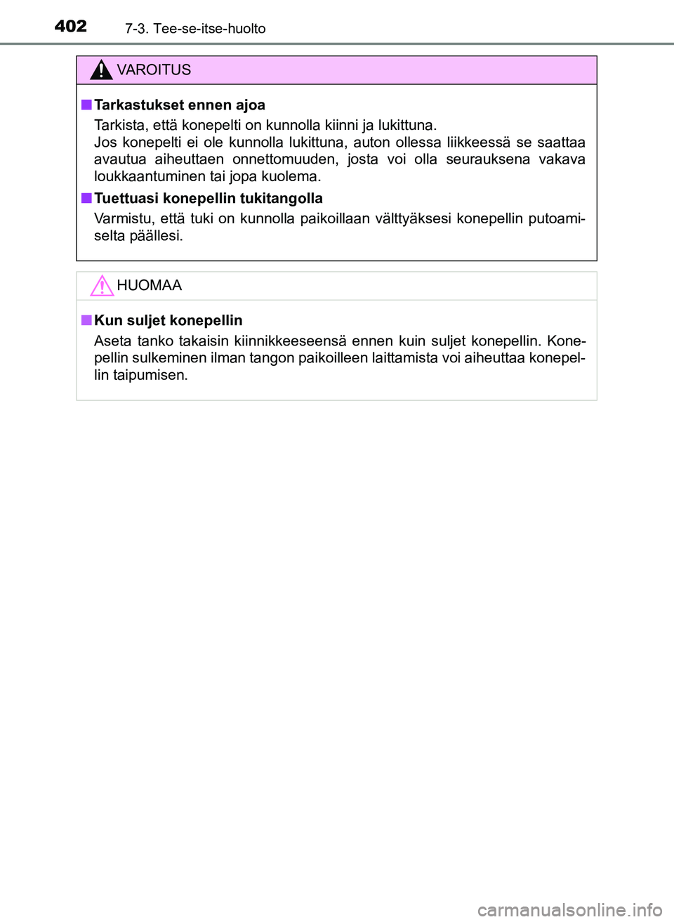 TOYOTA YARIS HATCHBACK 2018  Omistajan Käsikirja (in Finnish) 4027-3. Tee-se-itse-huolto
YARIS_HV_OM_Europe_OM52C96FI
VAROITUS
n Tarkastukset ennen ajoa
Tarkista, että konepelti on kunnolla kiinni ja lukittuna. 
Jos konepelti ei ole kunnolla lukittuna, auton ol