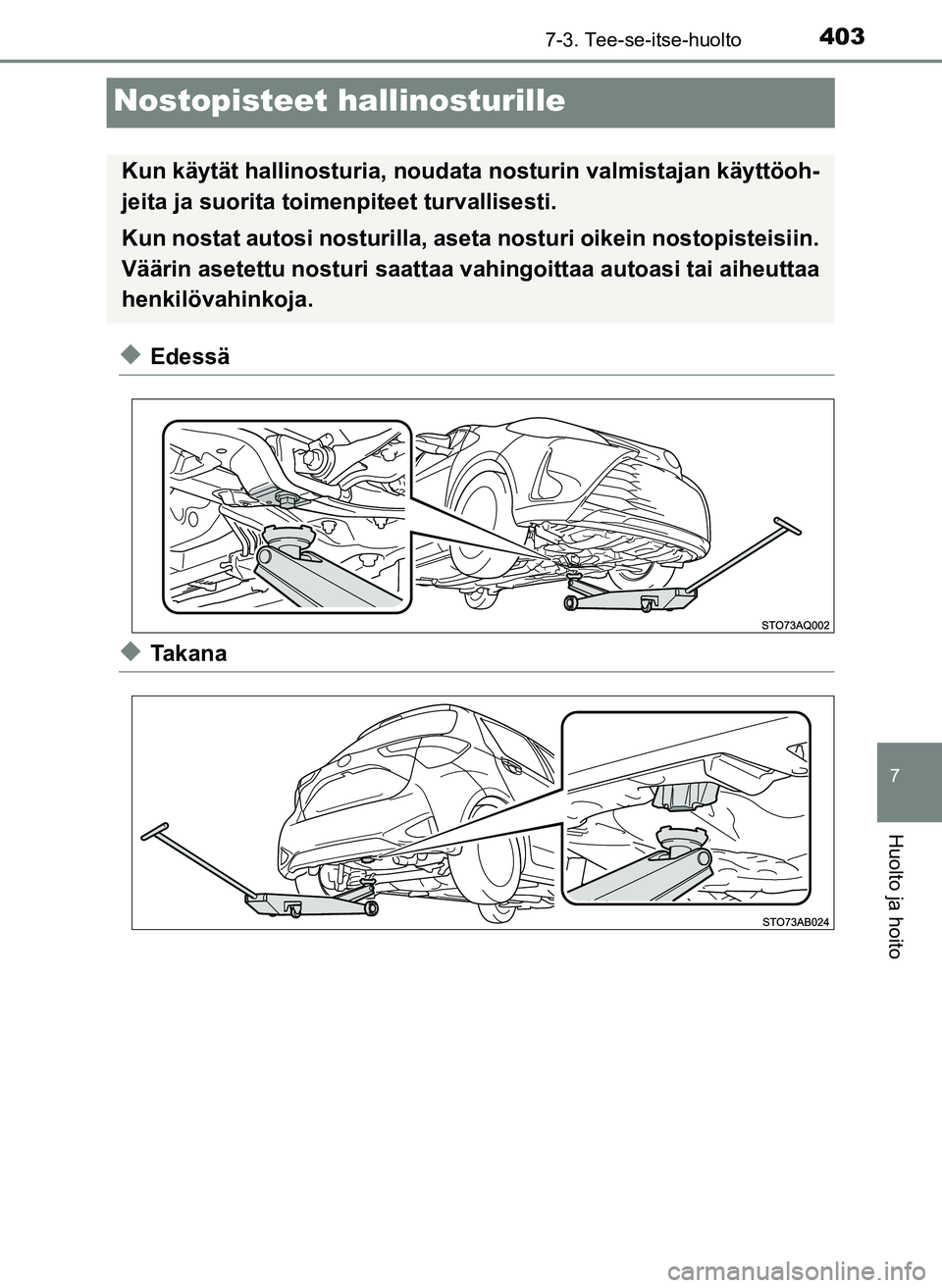 TOYOTA YARIS HATCHBACK 2018  Omistajan Käsikirja (in Finnish) 4037-3. Tee-se-itse-huolto
7
Huolto ja hoito
YARIS_HV_OM_Europe_OM52C96FI
Nostopisteet hallinosturille
uEdessä
uTakana
Kun käytät hallinosturia, noudata nosturin  valmistajan käyttöoh-
jeita ja s