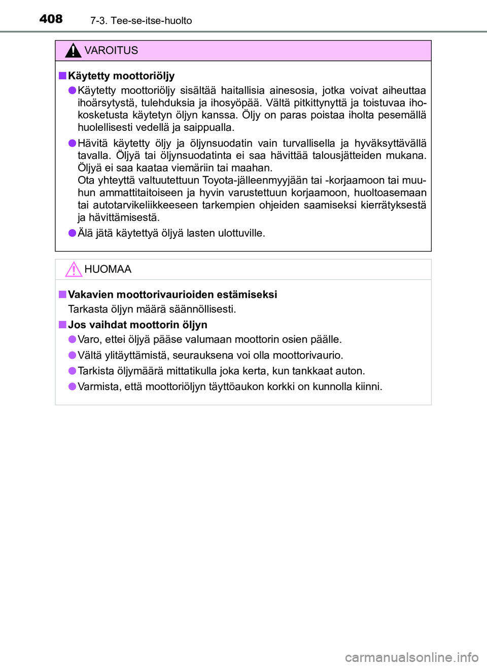 TOYOTA YARIS HATCHBACK 2018 Omistajan Käsikirja (in Finnish) 4087-3. Tee-se-itse-huolto
YARIS_HV_OM_Europe_OM52C96FI
VAROITUS
n Käytetty moottoriöljy
l Käytetty moottoriöljy sisältää haitallisia ainesosia, jotka voivat aiheuttaa
ihoärsytystä, tulehduks TOYOTA YARIS HATCHBACK 2018 Omistajan Käsikirja (in Finnish) 4087-3. Tee-se-itse-huolto
YARIS_HV_OM_Europe_OM52C96FI
VAROITUS
n Käytetty moottoriöljy
l Käytetty moottoriöljy sisältää haitallisia ainesosia, jotka voivat aiheuttaa
ihoärsytystä, tulehduks