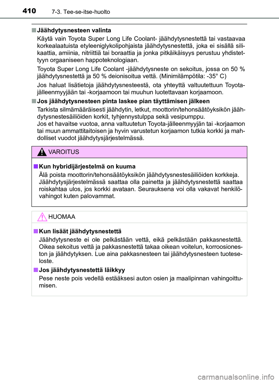 TOYOTA YARIS HATCHBACK 2018 Omistajan Käsikirja (in Finnish) 4107-3. Tee-se-itse-huolto
YARIS_HV_OM_Europe_OM52C96FI
nJäähdytysnesteen valinta
Käytä vain Toyota Super Long Life Coolant- jäähdytysnestettä tai vastaavaa
korkealaatuista etyleeniglykolipohja TOYOTA YARIS HATCHBACK 2018 Omistajan Käsikirja (in Finnish) 4107-3. Tee-se-itse-huolto
YARIS_HV_OM_Europe_OM52C96FI
nJäähdytysnesteen valinta
Käytä vain Toyota Super Long Life Coolant- jäähdytysnestettä tai vastaavaa
korkealaatuista etyleeniglykolipohja