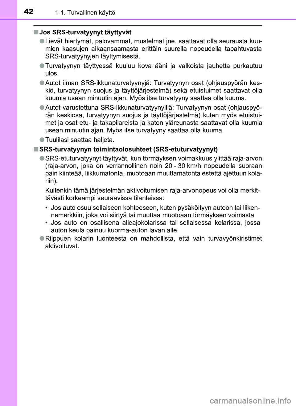 TOYOTA YARIS HATCHBACK 2018 Omistajan Käsikirja (in Finnish) 421-1. Turvallinen käyttö
YARIS_HV_OM_Europe_OM52C96FI
nJos SRS-turvatyynyt täyttyvät
lLievät hiertymät, palovammat, mustelmat jne. saattavat olla seurausta kuu-
mien kaasujen aikaansaamasta eri TOYOTA YARIS HATCHBACK 2018 Omistajan Käsikirja (in Finnish) 421-1. Turvallinen käyttö
YARIS_HV_OM_Europe_OM52C96FI
nJos SRS-turvatyynyt täyttyvät
lLievät hiertymät, palovammat, mustelmat jne. saattavat olla seurausta kuu-
mien kaasujen aikaansaamasta eri