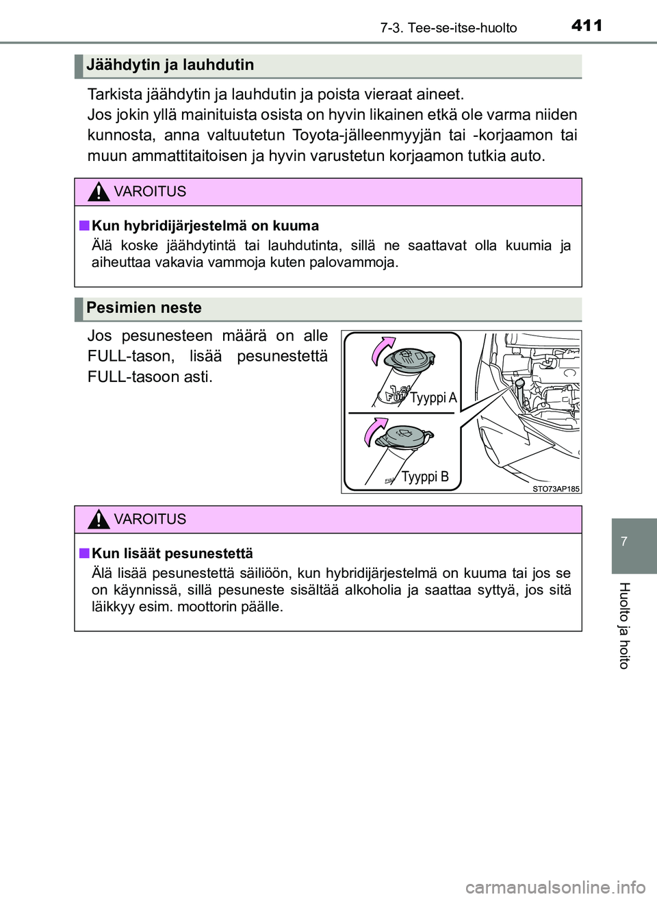 TOYOTA YARIS HATCHBACK 2018  Omistajan Käsikirja (in Finnish) 4117-3. Tee-se-itse-huolto
7
Huolto ja hoito
YARIS_HV_OM_Europe_OM52C96FI
Tarkista jäähdytin ja lauhdutin ja poista vieraat aineet. 
Jos jokin yllä mainituista osista on hyvin likainen etkä ole va