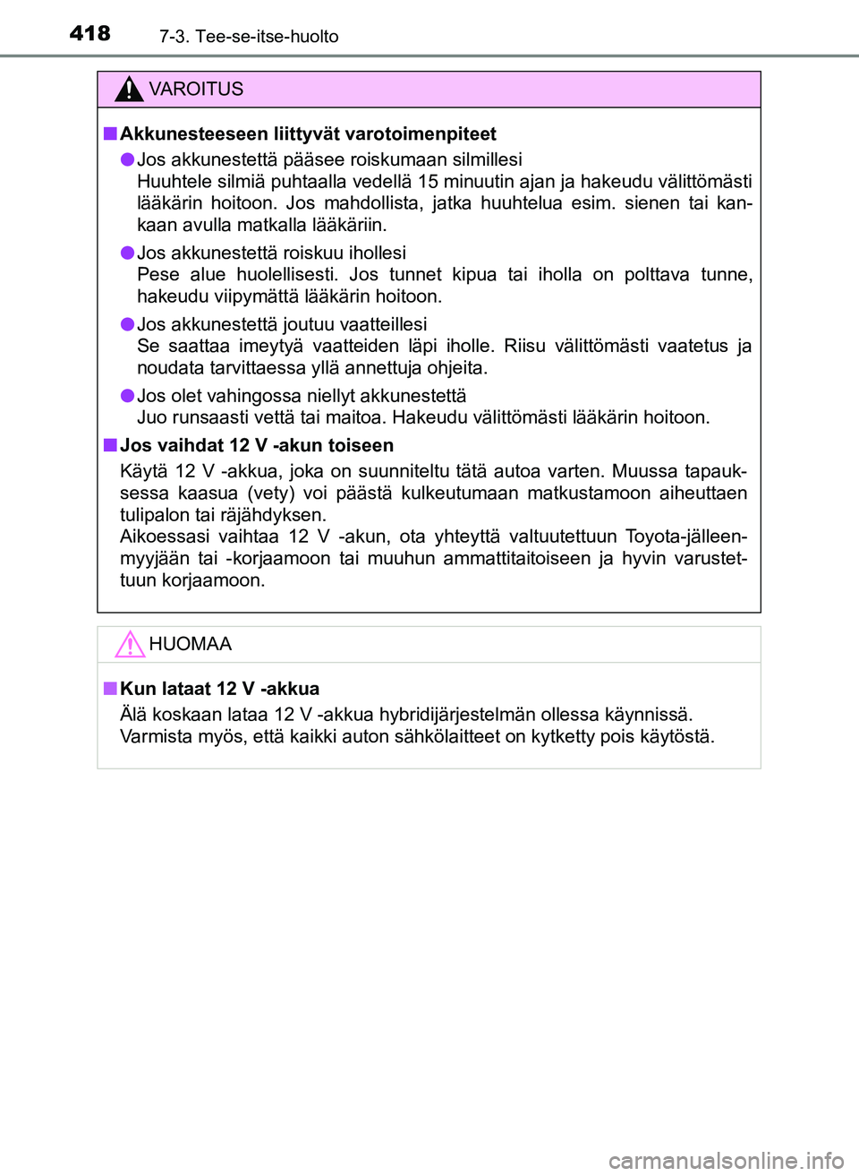 TOYOTA YARIS HATCHBACK 2018 Omistajan Käsikirja (in Finnish) 4187-3. Tee-se-itse-huolto
YARIS_HV_OM_Europe_OM52C96FI
VAROITUS
n Akkunesteeseen liittyvät varotoimenpiteet
l Jos akkunestettä pääsee roiskumaan silmillesi
Huuhtele silmiä puhtaalla vedellä 15 TOYOTA YARIS HATCHBACK 2018 Omistajan Käsikirja (in Finnish) 4187-3. Tee-se-itse-huolto
YARIS_HV_OM_Europe_OM52C96FI
VAROITUS
n Akkunesteeseen liittyvät varotoimenpiteet
l Jos akkunestettä pääsee roiskumaan silmillesi
Huuhtele silmiä puhtaalla vedellä 15