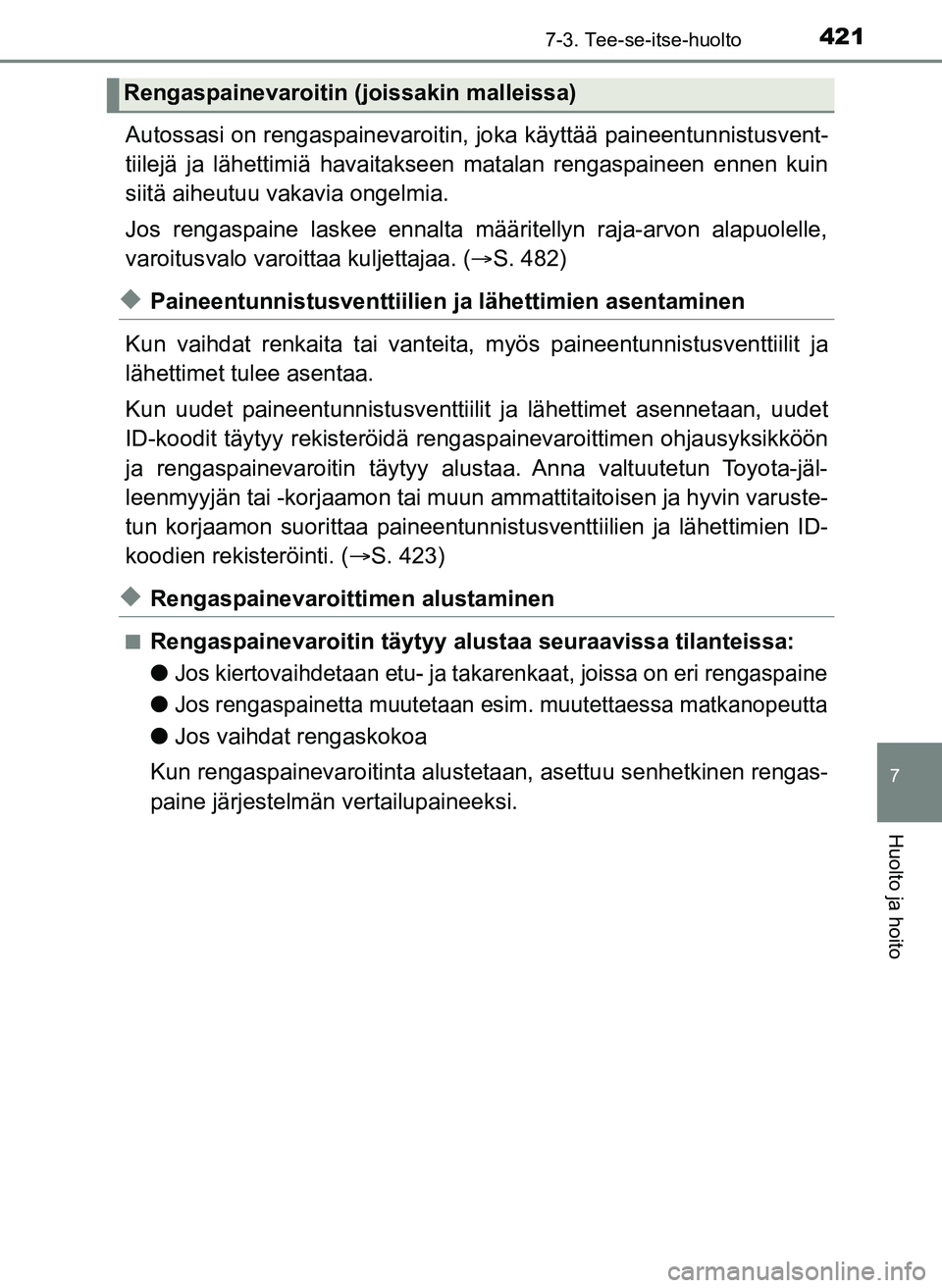 TOYOTA YARIS HATCHBACK 2018 Omistajan Käsikirja (in Finnish) 4217-3. Tee-se-itse-huolto
7
Huolto ja hoito
YARIS_HV_OM_Europe_OM52C96FI
Autossasi on rengaspainevaroitin, joka käyttää paineentunnistusvent-
tiilejä ja lähettimiä havaitakseen matalan rengaspa TOYOTA YARIS HATCHBACK 2018 Omistajan Käsikirja (in Finnish) 4217-3. Tee-se-itse-huolto
7
Huolto ja hoito
YARIS_HV_OM_Europe_OM52C96FI
Autossasi on rengaspainevaroitin, joka käyttää paineentunnistusvent-
tiilejä ja lähettimiä havaitakseen matalan rengaspa