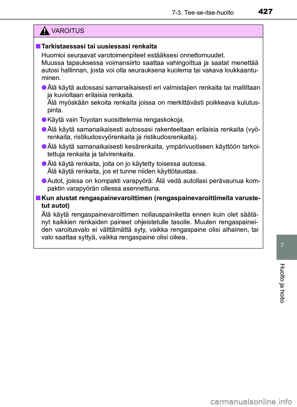 TOYOTA YARIS HATCHBACK 2018 Omistajan Käsikirja (in Finnish) 4277-3. Tee-se-itse-huolto
7
Huolto ja hoito
YARIS_HV_OM_Europe_OM52C96FI
VAROITUS
n Tarkistaessasi tai uusiessasi renkaita
Huomioi seuraavat varotoimenpiteet estääksesi onnettomuudet.
Muussa tapauk TOYOTA YARIS HATCHBACK 2018 Omistajan Käsikirja (in Finnish) 4277-3. Tee-se-itse-huolto
7
Huolto ja hoito
YARIS_HV_OM_Europe_OM52C96FI
VAROITUS
n Tarkistaessasi tai uusiessasi renkaita
Huomioi seuraavat varotoimenpiteet estääksesi onnettomuudet.
Muussa tapauk