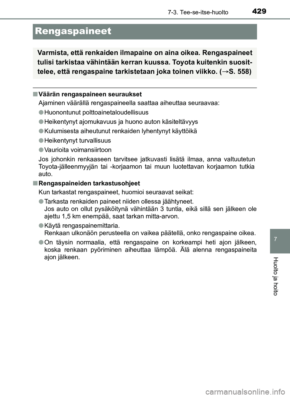 TOYOTA YARIS HATCHBACK 2018 Omistajan Käsikirja (in Finnish) 4297-3. Tee-se-itse-huolto
7
Huolto ja hoito
YARIS_HV_OM_Europe_OM52C96FI
Rengaspaineet
nVäärän rengaspaineen seuraukset
Ajaminen väärällä rengaspaineella saattaa aiheuttaa seuraavaa:
lHuonontu TOYOTA YARIS HATCHBACK 2018 Omistajan Käsikirja (in Finnish) 4297-3. Tee-se-itse-huolto
7
Huolto ja hoito
YARIS_HV_OM_Europe_OM52C96FI
Rengaspaineet
nVäärän rengaspaineen seuraukset
Ajaminen väärällä rengaspaineella saattaa aiheuttaa seuraavaa:
lHuonontu