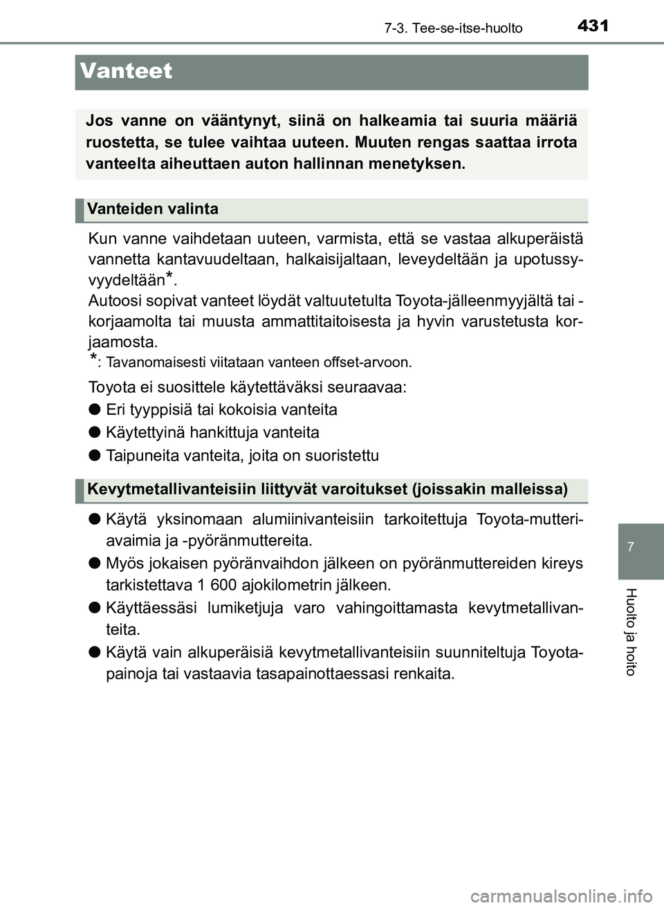 TOYOTA YARIS HATCHBACK 2018 Omistajan Käsikirja (in Finnish) 4317-3. Tee-se-itse-huolto
7
Huolto ja hoito
YARIS_HV_OM_Europe_OM52C96FI
Vanteet
Kun vanne vaihdetaan uuteen, varmista, että se vastaa alkuperäistä
vannetta kantavuudeltaan, halkaisijaltaan, levey TOYOTA YARIS HATCHBACK 2018 Omistajan Käsikirja (in Finnish) 4317-3. Tee-se-itse-huolto
7
Huolto ja hoito
YARIS_HV_OM_Europe_OM52C96FI
Vanteet
Kun vanne vaihdetaan uuteen, varmista, että se vastaa alkuperäistä
vannetta kantavuudeltaan, halkaisijaltaan, levey