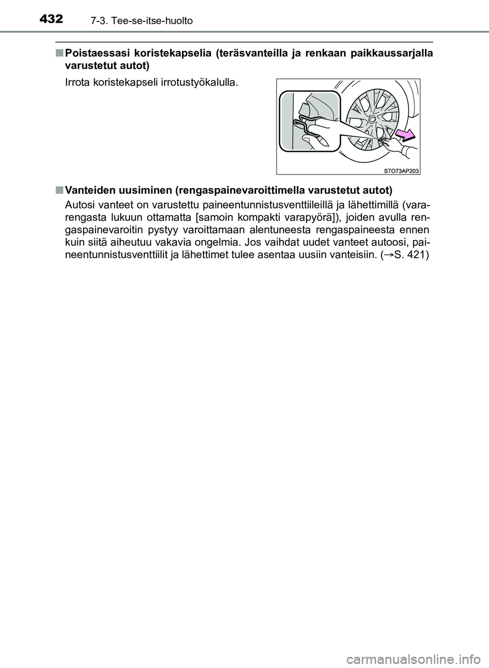 TOYOTA YARIS HATCHBACK 2018  Omistajan Käsikirja (in Finnish) 4327-3. Tee-se-itse-huolto
YARIS_HV_OM_Europe_OM52C96FI
nPoistaessasi koristekapselia (teräsvanteilla ja renkaan paikkaussarjalla
varustetut autot)
n Vanteiden uusiminen (rengaspainevaroittimella var