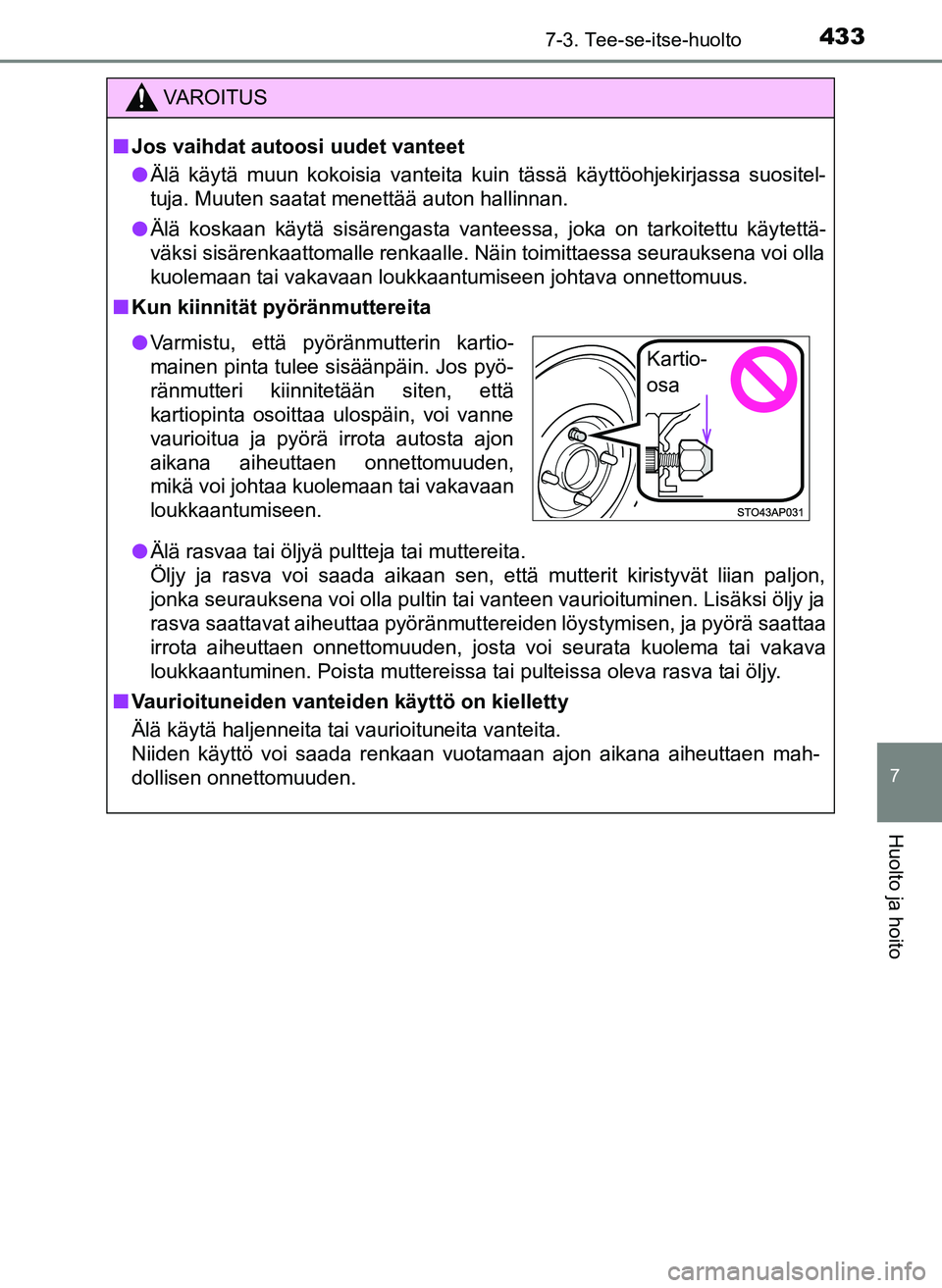TOYOTA YARIS HATCHBACK 2018 Omistajan Käsikirja (in Finnish) 4337-3. Tee-se-itse-huolto
7
Huolto ja hoito
YARIS_HV_OM_Europe_OM52C96FI
VAROITUS
n Jos vaihdat autoosi uudet vanteet
l Älä käytä muun kokoisia vanteita kuin tässä käyttöohjekirjassa suositel TOYOTA YARIS HATCHBACK 2018 Omistajan Käsikirja (in Finnish) 4337-3. Tee-se-itse-huolto
7
Huolto ja hoito
YARIS_HV_OM_Europe_OM52C96FI
VAROITUS
n Jos vaihdat autoosi uudet vanteet
l Älä käytä muun kokoisia vanteita kuin tässä käyttöohjekirjassa suositel