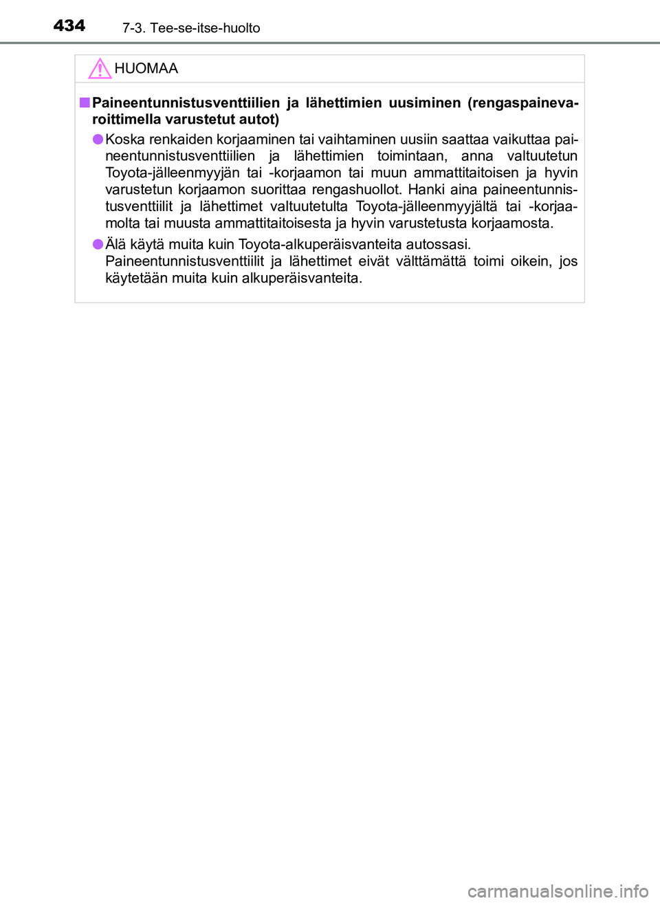 TOYOTA YARIS HATCHBACK 2018  Omistajan Käsikirja (in Finnish) 4347-3. Tee-se-itse-huolto
YARIS_HV_OM_Europe_OM52C96FIHUOMAA
n
Paineentunnistusventtiilien ja lähettimien uusiminen (rengaspaineva-
roittimella varustetut autot)
l Koska renkaiden korjaaminen tai va