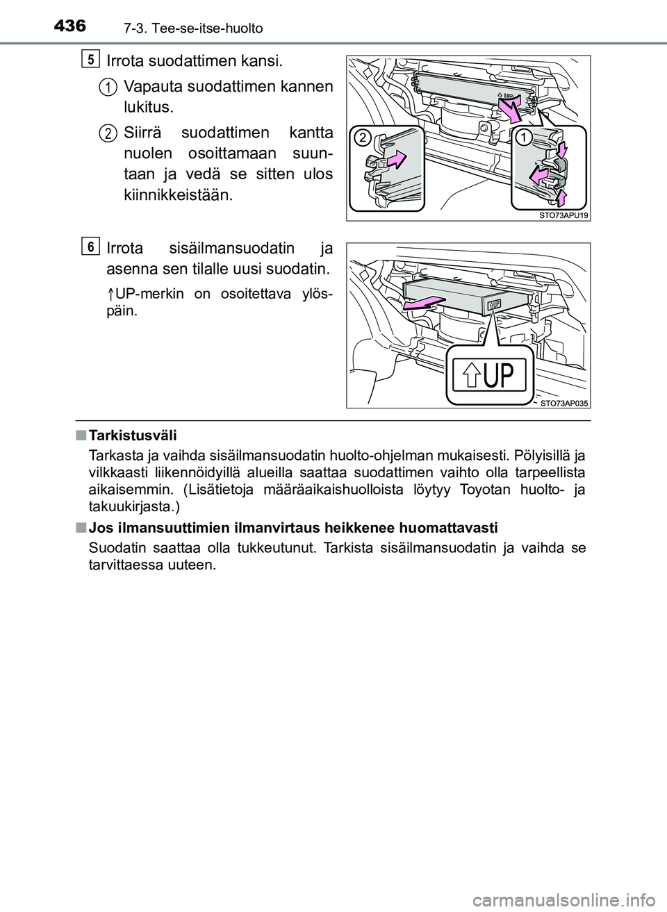 TOYOTA YARIS HATCHBACK 2018  Omistajan Käsikirja (in Finnish) 4367-3. Tee-se-itse-huolto
YARIS_HV_OM_Europe_OM52C96FI
Irrota suodattimen kansi.Vapauta suodattimen kannen
lukitus.
Siirrä suodattimen kantta
nuolen osoittamaan suun-
taan ja vedä se sitten ulos
ki