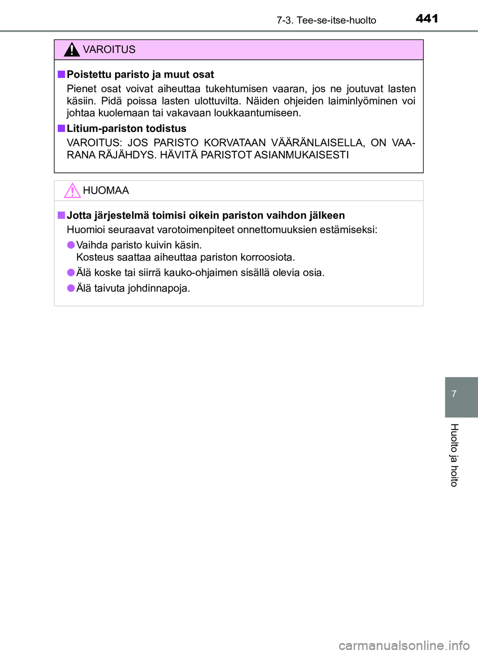 TOYOTA YARIS HATCHBACK 2018  Omistajan Käsikirja (in Finnish) 4417-3. Tee-se-itse-huolto
7
Huolto ja hoito
YARIS_HV_OM_Europe_OM52C96FI
VAROITUS
n Poistettu paristo ja muut osat
Pienet osat voivat aiheuttaa tukehtumisen vaaran, jos ne joutuvat lasten
käsiin. Pi