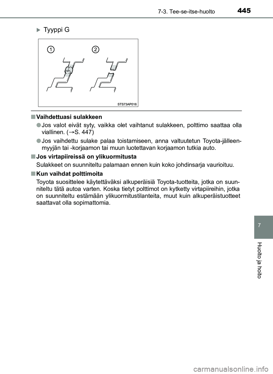 TOYOTA YARIS HATCHBACK 2018  Omistajan Käsikirja (in Finnish) 4457-3. Tee-se-itse-huolto
7
Huolto ja hoito
YARIS_HV_OM_Europe_OM52C96FI
nVaihdettuasi sulakkeen
lJos valot eivät syty, vaikka olet vaihtanut sulakkeen, polttimo saattaa olla
viallinen. ( S. 447)