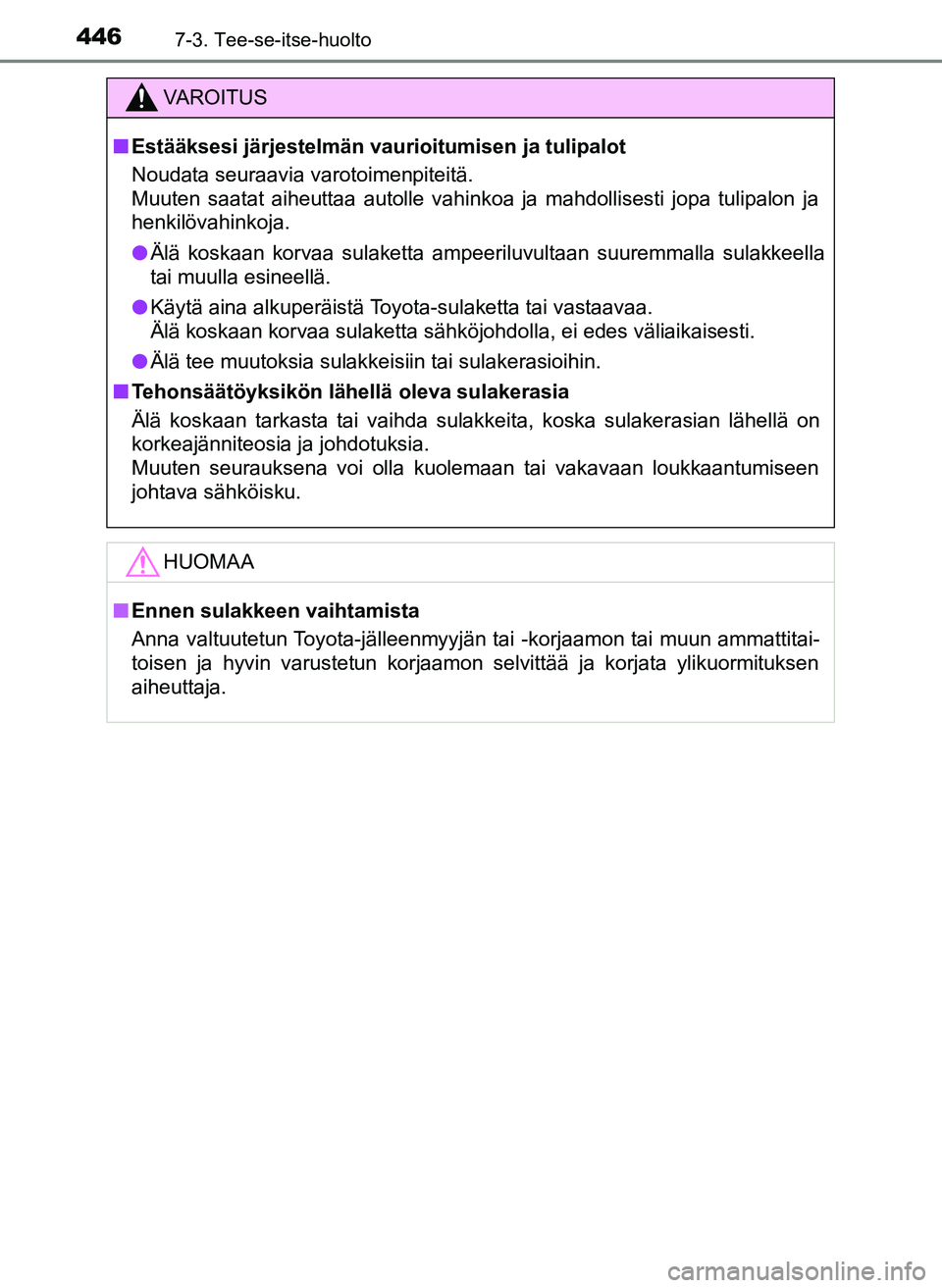 TOYOTA YARIS HATCHBACK 2018 Omistajan Käsikirja (in Finnish) 4467-3. Tee-se-itse-huolto
YARIS_HV_OM_Europe_OM52C96FI
VAROITUS
n Estääksesi järjestelmän vaurioitumisen ja tulipalot
Noudata seuraavia varotoimenpiteitä.
Muuten saatat aiheuttaa autolle vahinko TOYOTA YARIS HATCHBACK 2018 Omistajan Käsikirja (in Finnish) 4467-3. Tee-se-itse-huolto
YARIS_HV_OM_Europe_OM52C96FI
VAROITUS
n Estääksesi järjestelmän vaurioitumisen ja tulipalot
Noudata seuraavia varotoimenpiteitä.
Muuten saatat aiheuttaa autolle vahinko