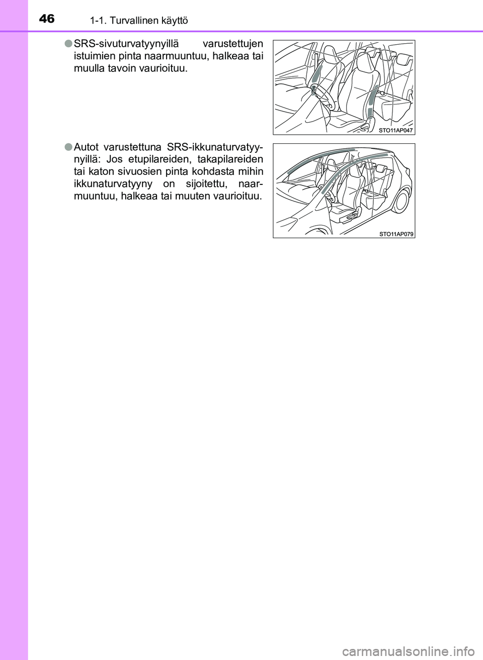 TOYOTA YARIS HATCHBACK 2018  Omistajan Käsikirja (in Finnish) 461-1. Turvallinen käyttö
YARIS_HV_OM_Europe_OM52C96FIl
SRS-sivuturvatyynyillä varustettujen
istuimien pinta naarmuuntuu, halkeaa tai
muulla tavoin vaurioituu.
l Autot varustettuna SRS-ikkunaturvat