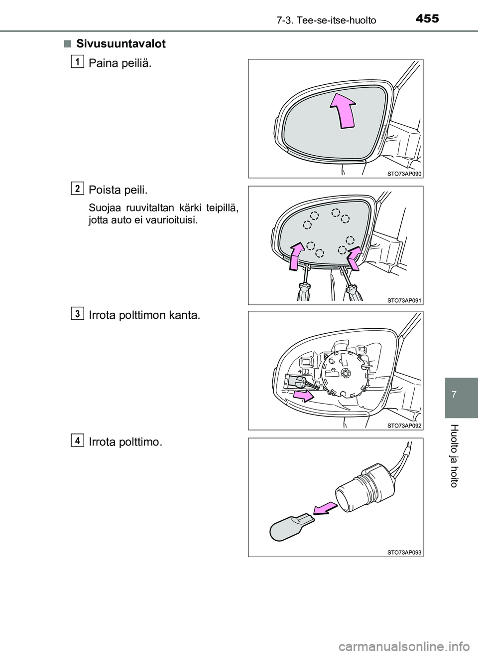 TOYOTA YARIS HATCHBACK 2018  Omistajan Käsikirja (in Finnish) 4557-3. Tee-se-itse-huolto
7
Huolto ja hoito
YARIS_HV_OM_Europe_OM52C96FIn
Sivusuuntavalot
Paina peiliä.
Poista peili.
Suojaa ruuvitaltan kärki teipillä,
jotta auto ei vaurioituisi.
Irrota polttimo