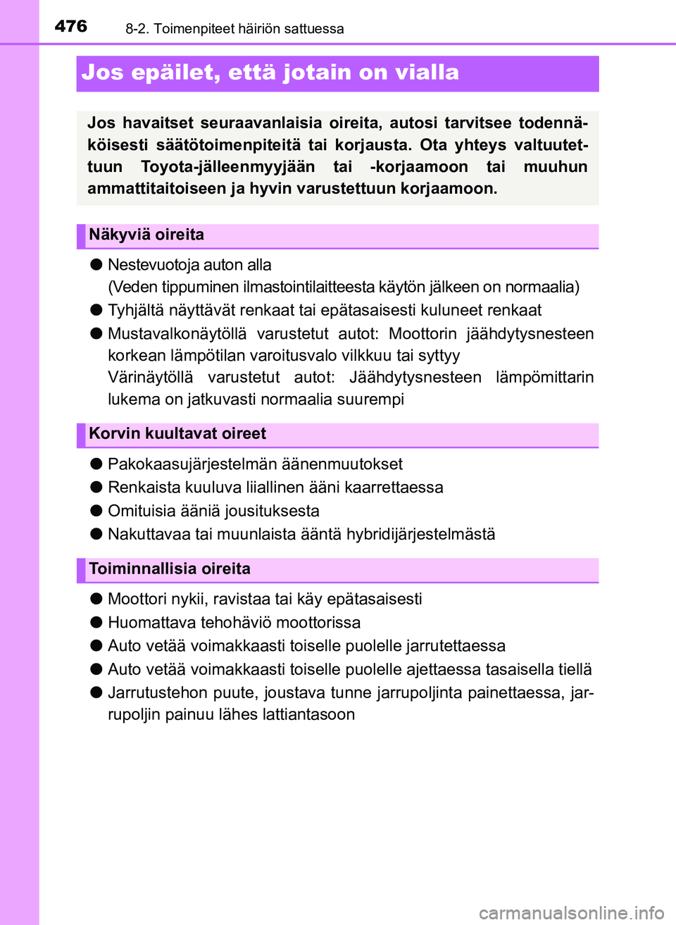 TOYOTA YARIS HATCHBACK 2018 Omistajan Käsikirja (in Finnish) 4768-2. Toimenpiteet häiriön sattuessa
YARIS_HV_OM_Europe_OM52C96FI
Jos epäilet, että jotain on vialla
lNestevuotoja auton alla
(Veden tippuminen ilmastointilaitteesta käytön jälkeen on normaal TOYOTA YARIS HATCHBACK 2018 Omistajan Käsikirja (in Finnish) 4768-2. Toimenpiteet häiriön sattuessa
YARIS_HV_OM_Europe_OM52C96FI
Jos epäilet, että jotain on vialla
lNestevuotoja auton alla
(Veden tippuminen ilmastointilaitteesta käytön jälkeen on normaal