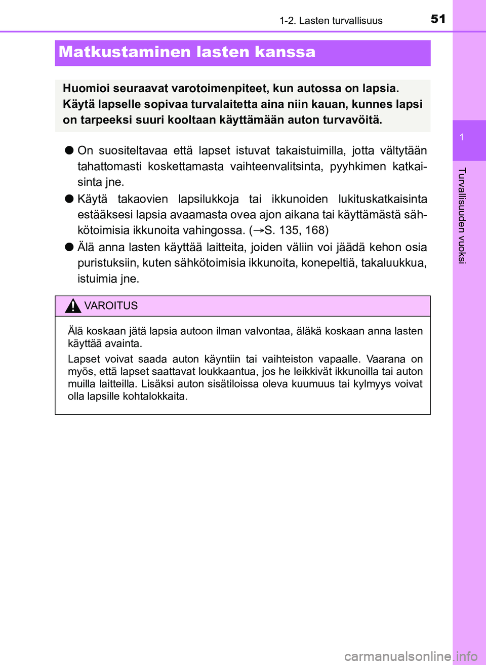 TOYOTA YARIS HATCHBACK 2018 Omistajan Käsikirja (in Finnish) 511-2. Lasten turvallisuus
1
Turvallisuuden vuoksi
YARIS_HV_OM_Europe_OM52C96FI
Matkustaminen lasten kanssa
lOn suositeltavaa että lapset istuvat takaistuimilla, jotta vältytään
tahattomasti koske TOYOTA YARIS HATCHBACK 2018 Omistajan Käsikirja (in Finnish) 511-2. Lasten turvallisuus
1
Turvallisuuden vuoksi
YARIS_HV_OM_Europe_OM52C96FI
Matkustaminen lasten kanssa
lOn suositeltavaa että lapset istuvat takaistuimilla, jotta vältytään
tahattomasti koske