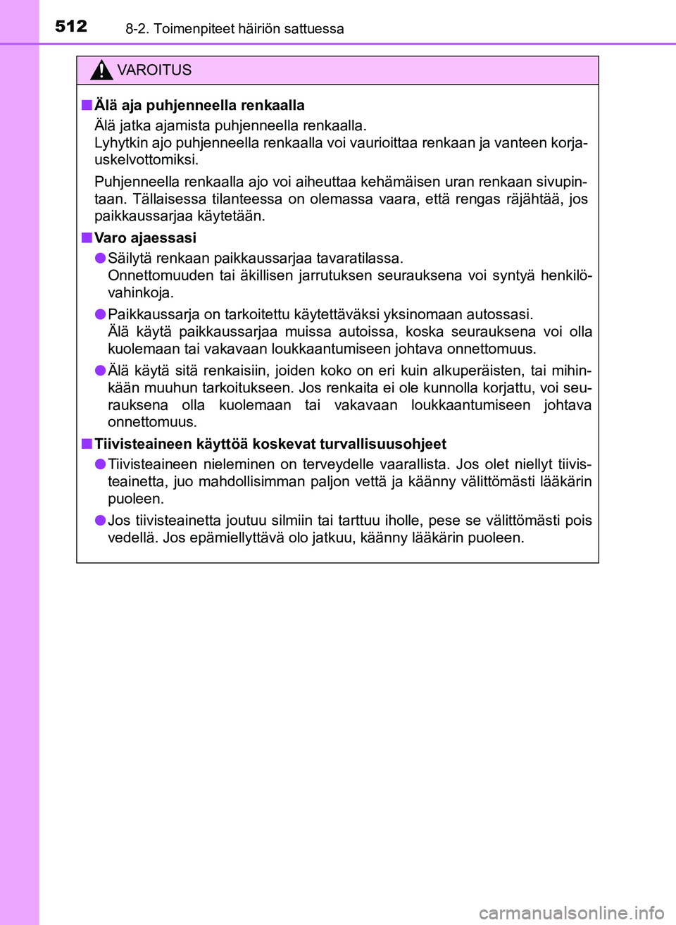 TOYOTA YARIS HATCHBACK 2018 Omistajan Käsikirja (in Finnish) 5128-2. Toimenpiteet häiriön sattuessa
YARIS_HV_OM_Europe_OM52C96FI
VAROITUS
n Älä aja puhjenneella renkaalla
Älä jatka ajamista puhjenneella renkaalla.
Lyhytkin ajo puhjenneella renkaalla voi v TOYOTA YARIS HATCHBACK 2018 Omistajan Käsikirja (in Finnish) 5128-2. Toimenpiteet häiriön sattuessa
YARIS_HV_OM_Europe_OM52C96FI
VAROITUS
n Älä aja puhjenneella renkaalla
Älä jatka ajamista puhjenneella renkaalla.
Lyhytkin ajo puhjenneella renkaalla voi v