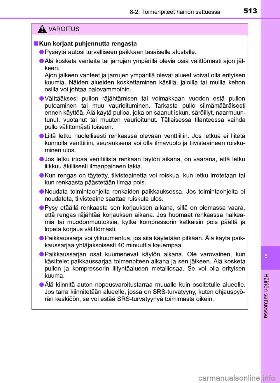TOYOTA YARIS HATCHBACK 2018 Omistajan Käsikirja (in Finnish) 5138-2. Toimenpiteet häiriön sattuessa
8
Häiriön sattuessa
YARIS_HV_OM_Europe_OM52C96FI
VAROITUS
n Kun korjaat puhjennutta rengasta
l Pysäytä autosi turvalliseen paikkaan tasaiselle alustalle.
l TOYOTA YARIS HATCHBACK 2018 Omistajan Käsikirja (in Finnish) 5138-2. Toimenpiteet häiriön sattuessa
8
Häiriön sattuessa
YARIS_HV_OM_Europe_OM52C96FI
VAROITUS
n Kun korjaat puhjennutta rengasta
l Pysäytä autosi turvalliseen paikkaan tasaiselle alustalle.
l