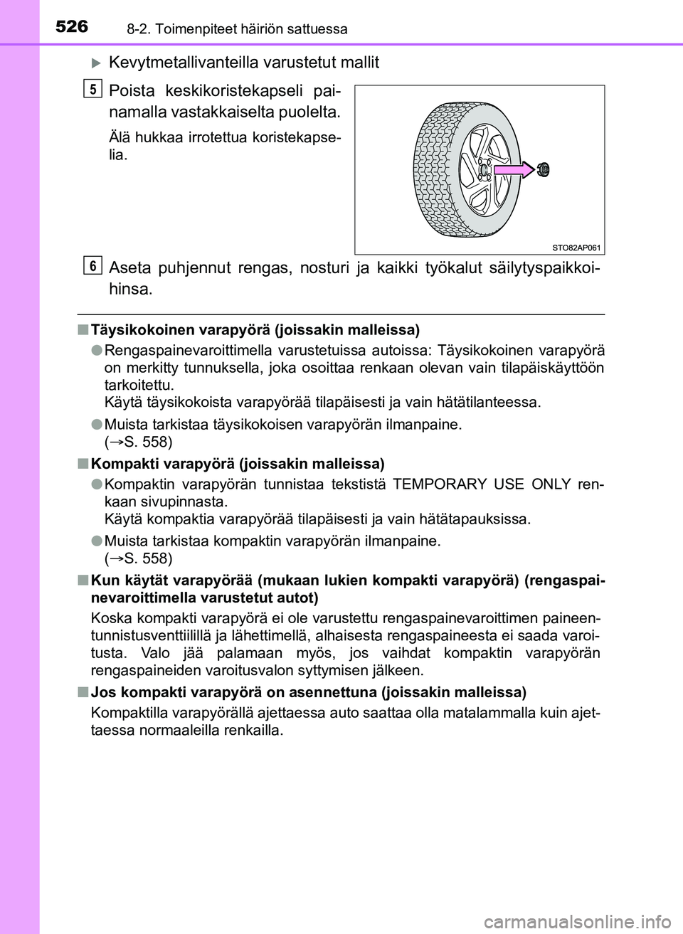 TOYOTA YARIS HATCHBACK 2018 Omistajan Käsikirja (in Finnish) 5268-2. Toimenpiteet häiriön sattuessa
YARIS_HV_OM_Europe_OM52C96FI
Kevytmetallivanteilla varustetut mallit
Poista keskikoristekapseli pai-
namalla vastakkaiselta puolelta.
Älä hukkaa irrotettu TOYOTA YARIS HATCHBACK 2018 Omistajan Käsikirja (in Finnish) 5268-2. Toimenpiteet häiriön sattuessa
YARIS_HV_OM_Europe_OM52C96FI
Kevytmetallivanteilla varustetut mallit
Poista keskikoristekapseli pai-
namalla vastakkaiselta puolelta.
Älä hukkaa irrotettu
