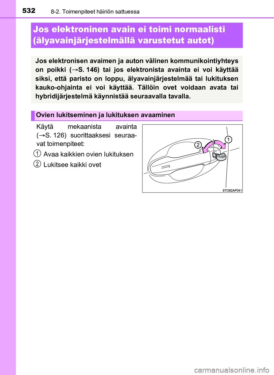 TOYOTA YARIS HATCHBACK 2018  Omistajan Käsikirja (in Finnish) 5328-2. Toimenpiteet häiriön sattuessa
YARIS_HV_OM_Europe_OM52C96FI
Jos elektroninen avain ei toimi normaalisti 
(älyavainjärjestelmällä varustetut autot)
Käytä mekaanista avainta
( S. 126)