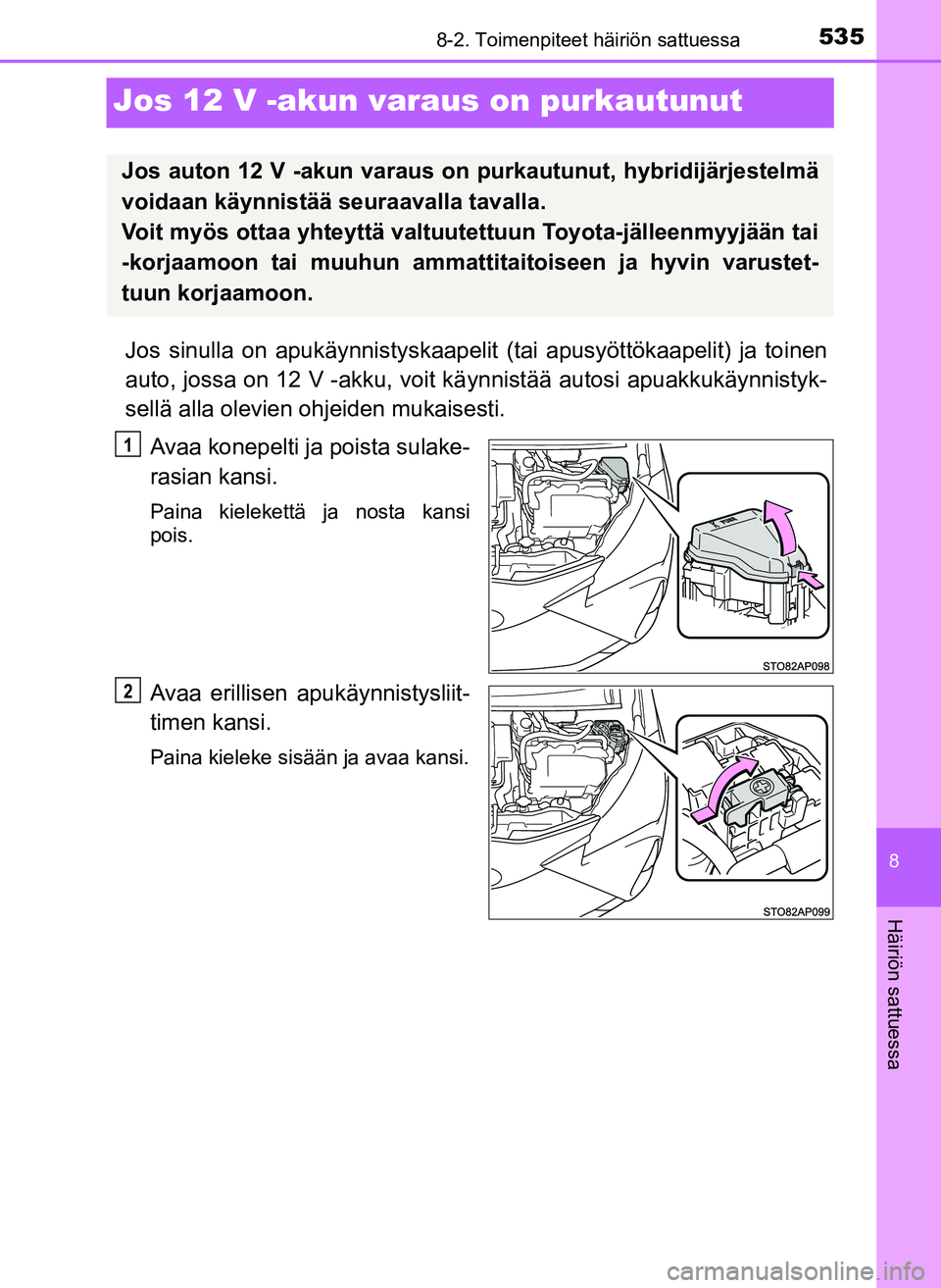 TOYOTA YARIS HATCHBACK 2018  Omistajan Käsikirja (in Finnish) 5358-2. Toimenpiteet häiriön sattuessa
8
Häiriön sattuessa
YARIS_HV_OM_Europe_OM52C96FI
Jos 12 V -akun varaus on purkautunut
Jos sinulla on apukäynnistyskaapelit  (tai apusyöttökaapelit) ja toi